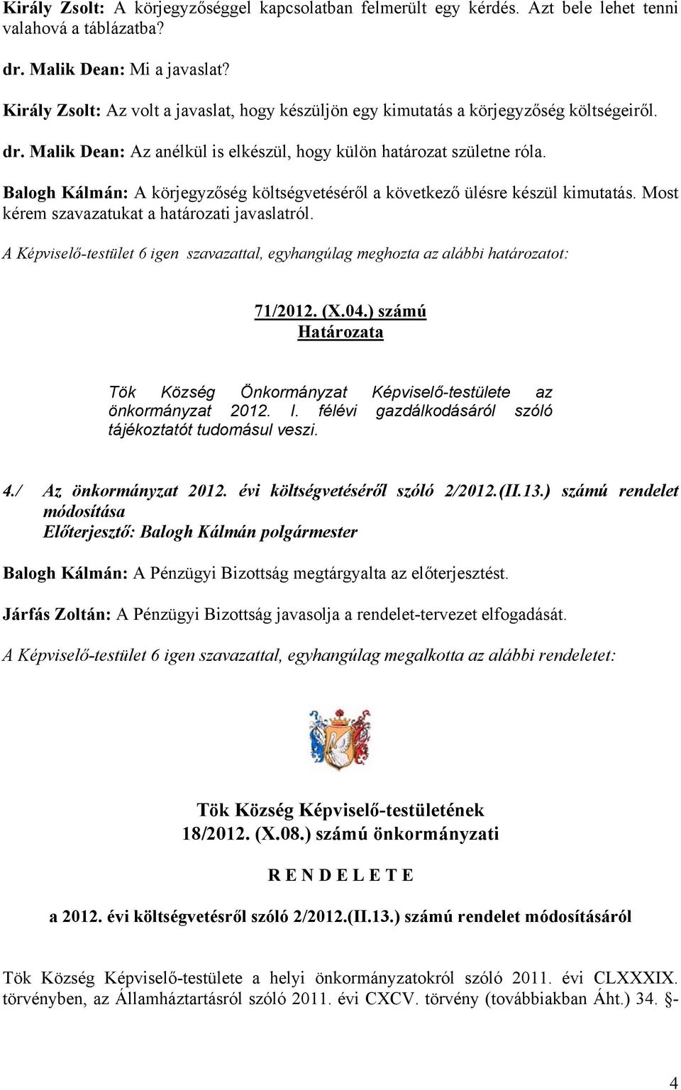 Balogh Kálmán: A körjegyzőség költségvetéséről a következő ülésre készül kimutatás. Most kérem szavazatukat a határozati javaslatról. 71/2012. (X.04.