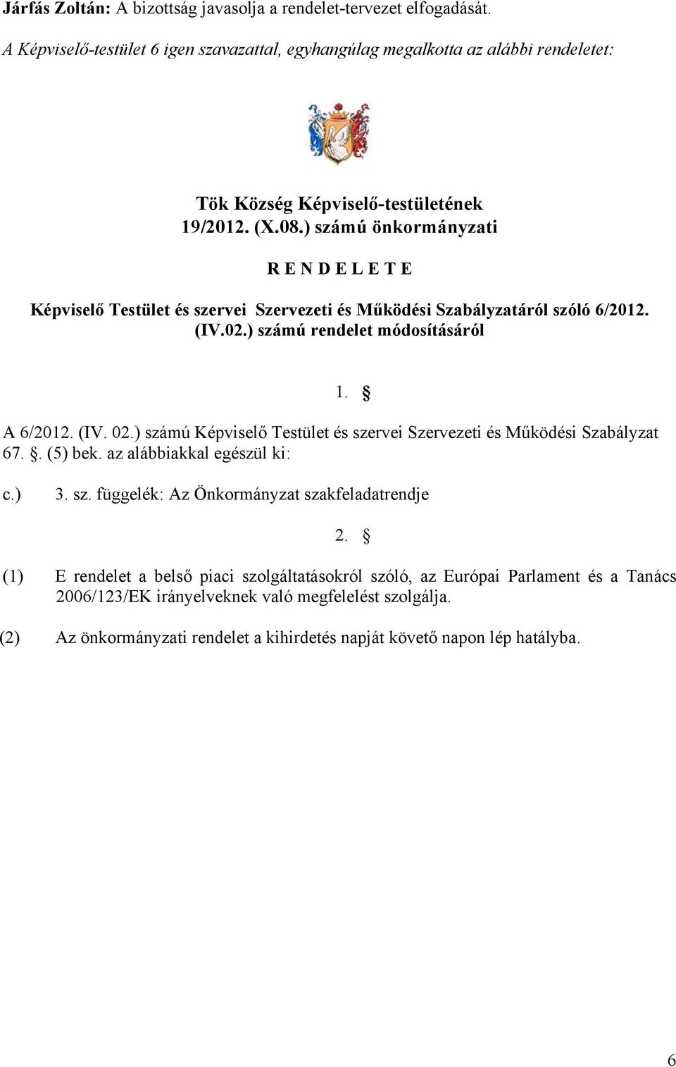 ) számú önkormányzati R E N D E L E T E Képviselő Testület és szervei Szervezeti és Működési Szabályzatáról szóló 6/2012. (IV.02.) számú rendelet módosításáról 1. A 6/2012. (IV. 02.