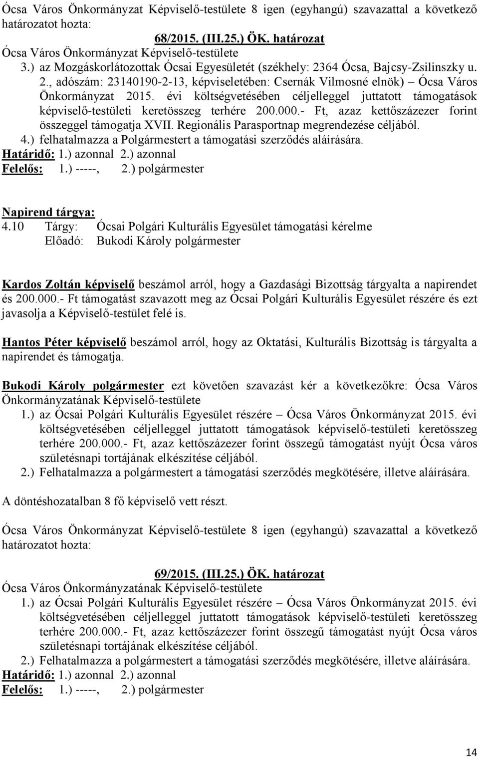 évi költségvetésében céljelleggel juttatott támogatások képviselő-testületi keretösszeg terhére 200.000.- Ft, azaz kettőszázezer forint összeggel támogatja XVII.