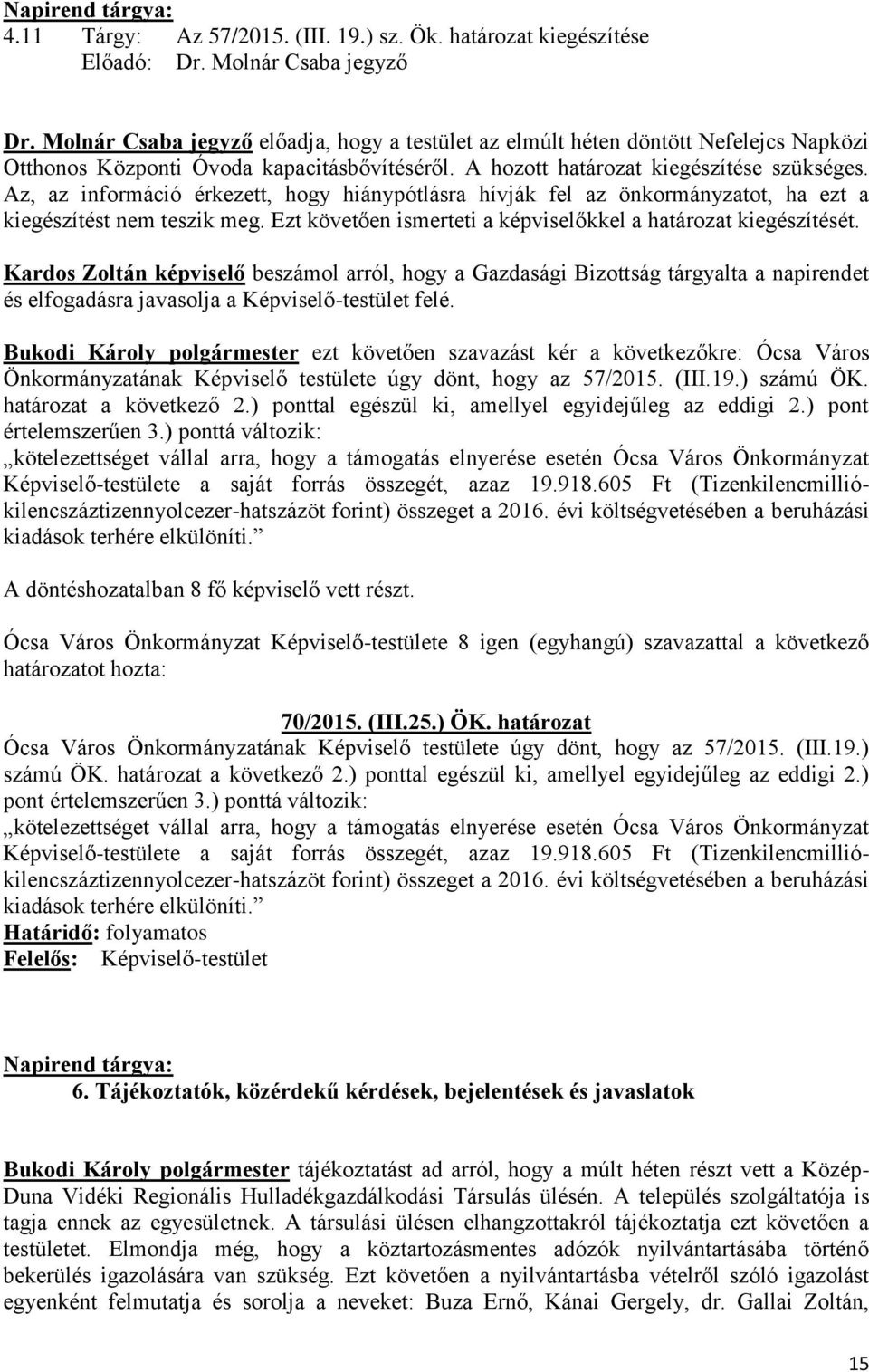 Az, az információ érkezett, hogy hiánypótlásra hívják fel az önkormányzatot, ha ezt a kiegészítést nem teszik meg. Ezt követően ismerteti a képviselőkkel a határozat kiegészítését.