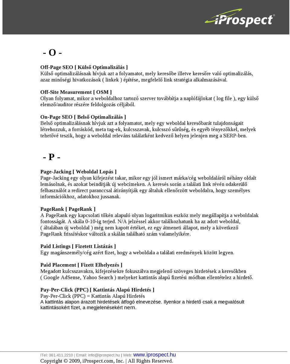 Off-Site Measurement [ OSM ] Olyan folyamat, mikor a weboldalhoz tartozó szerver továbbítja a naplófájlokat ( log file ), egy külső elemző/auditor részére feldolgozás céljából.
