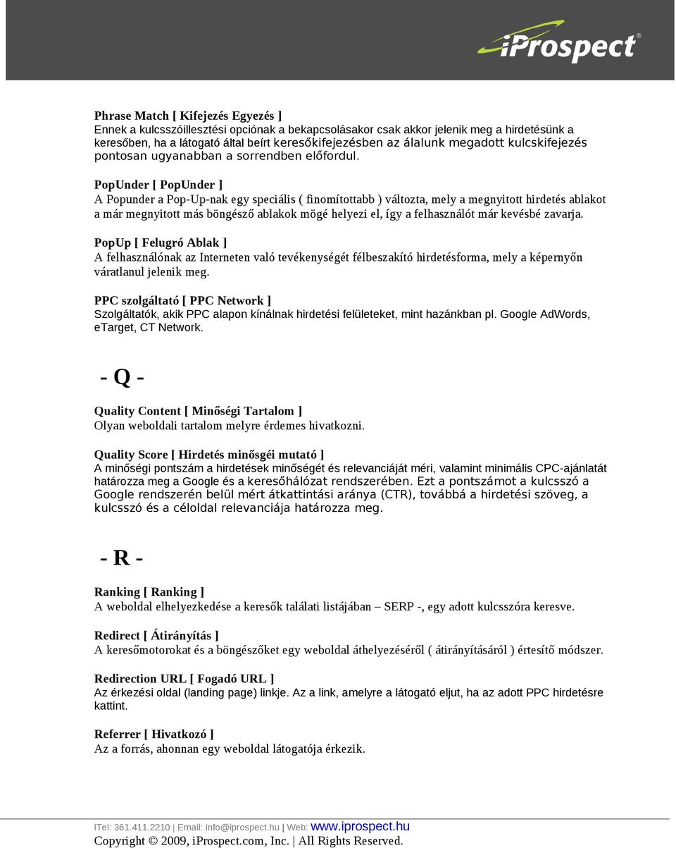 PopUnder [ PopUnder ] A Popunder a Pop-Up-nak egy speciális ( finomítottabb ) változta, mely a megnyitott hirdetés ablakot a már megnyitott más böngésző ablakok mögé helyezi el, így a felhasználót