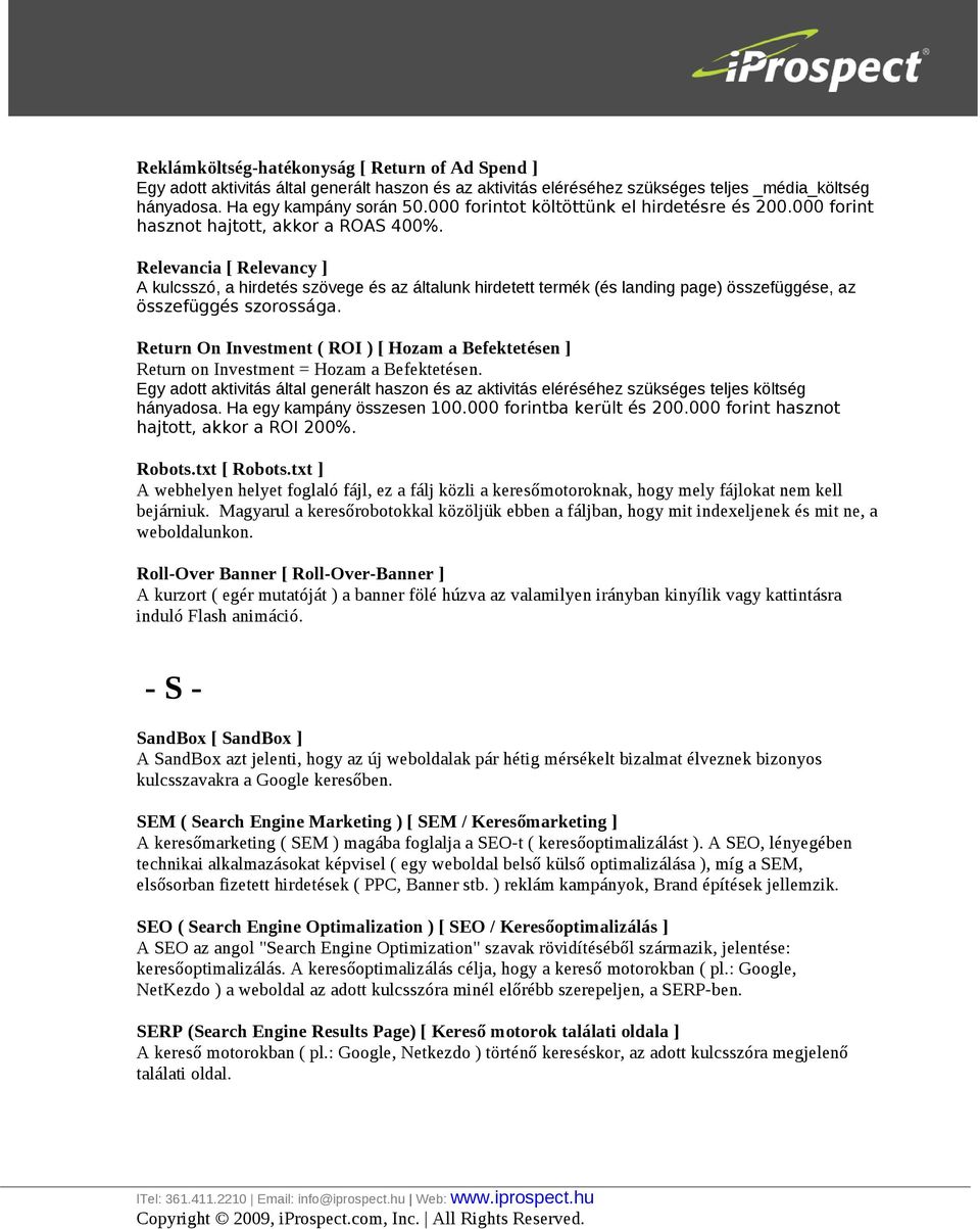 Relevancia [ Relevancy ] A kulcsszó, a hirdetés szövege és az általunk hirdetett termék (és landing page) összefüggése, az összefüggés szorossága.