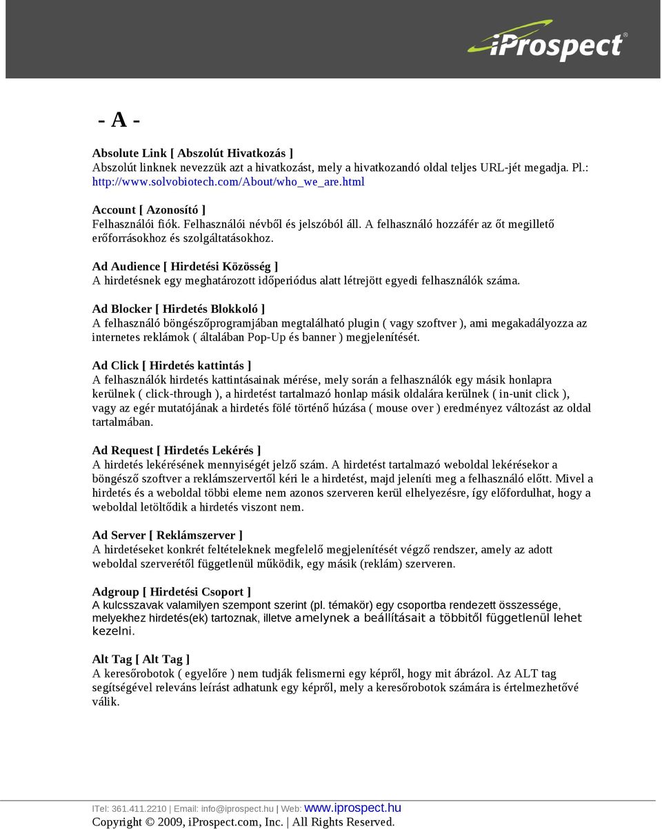 Ad Audience [ Hirdetési Közösség ] A hirdetésnek egy meghatározott időperiódus alatt létrejött egyedi felhasználók száma.