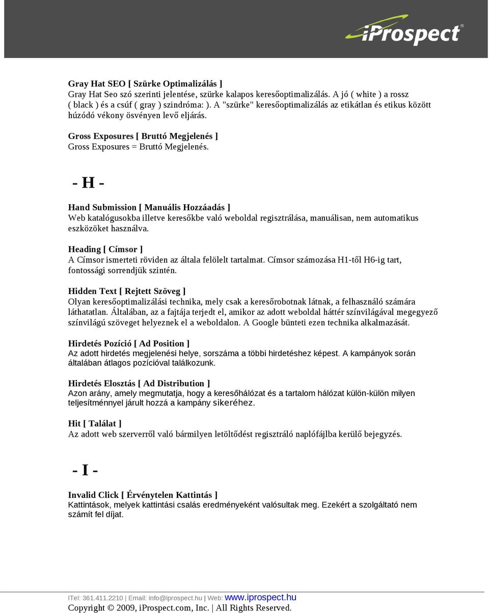 - H - Hand Submission [ Manuális Hozzáadás ] Web katalógusokba illetve keresőkbe való weboldal regisztrálása, manuálisan, nem automatikus eszközöket használva.