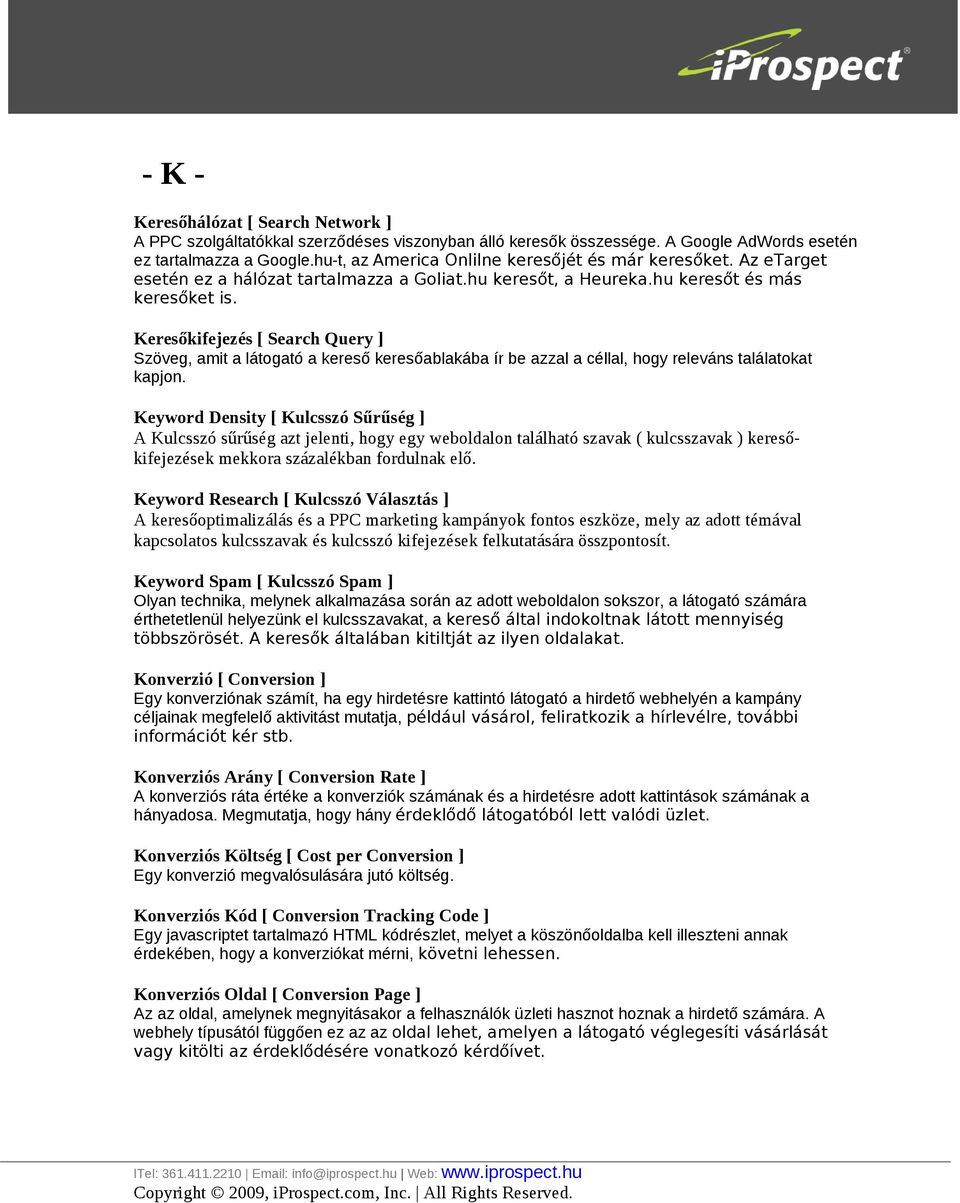 Keresőkifejezés [ Search Query ] Szöveg, amit a látogató a kereső keresőablakába ír be azzal a céllal, hogy releváns találatokat kapjon.