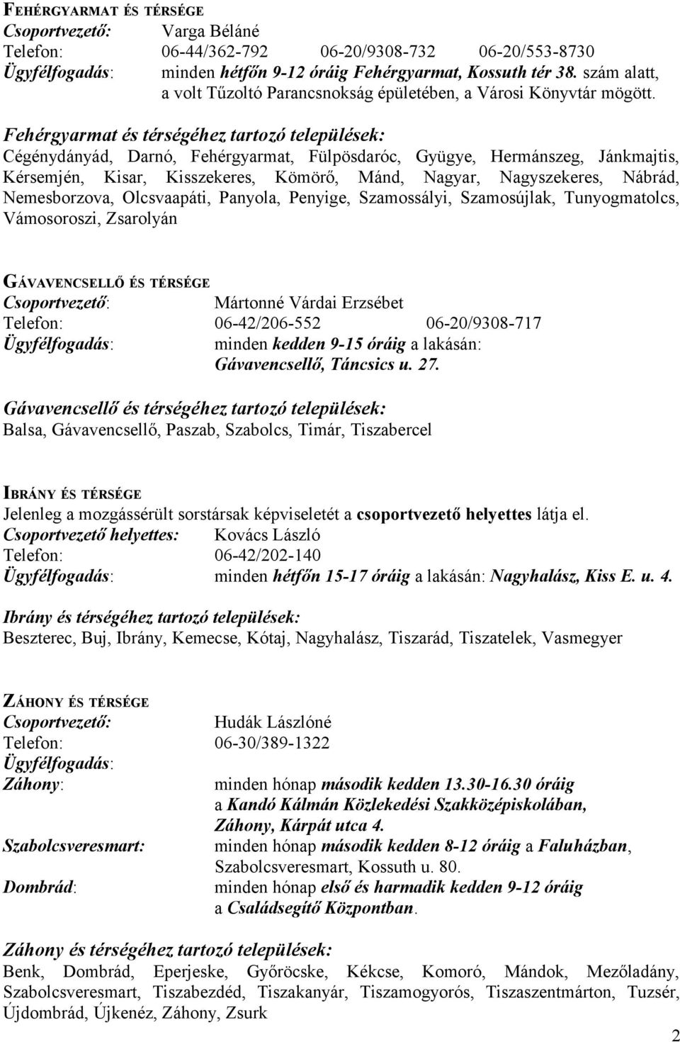 Fehérgyarmat és térségéhez tartozó települések: Cégénydányád, Darnó, Fehérgyarmat, Fülpösdaróc, Gyügye, Hermánszeg, Jánkmajtis, Kérsemjén, Kisar, Kisszekeres, Kömörő, Mánd, Nagyar, Nagyszekeres,