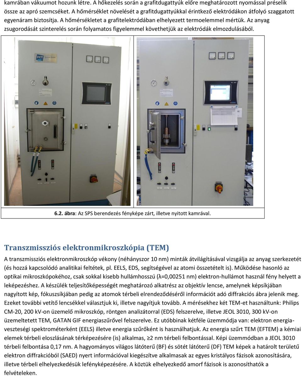 Az anyag zsugorodását szinterelés során folyamatos figyelemmel követhetjük az elektródák elmozdulásából. 6.2. ábra: Az SPS berendezés fényképe zárt, illetve nyitott kamrával.