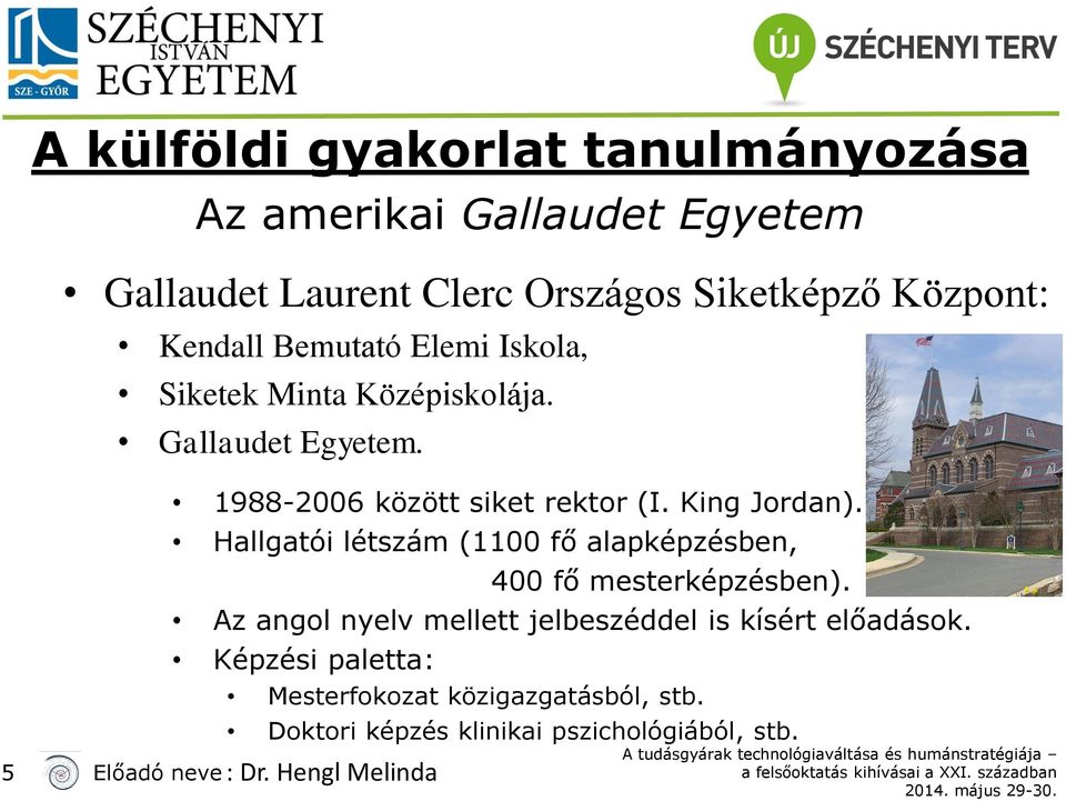 1988-2006 között siket rektor (I. King Jordan). Hallgatói létszám (1100 fő alapképzésben, 400 fő mesterképzésben).