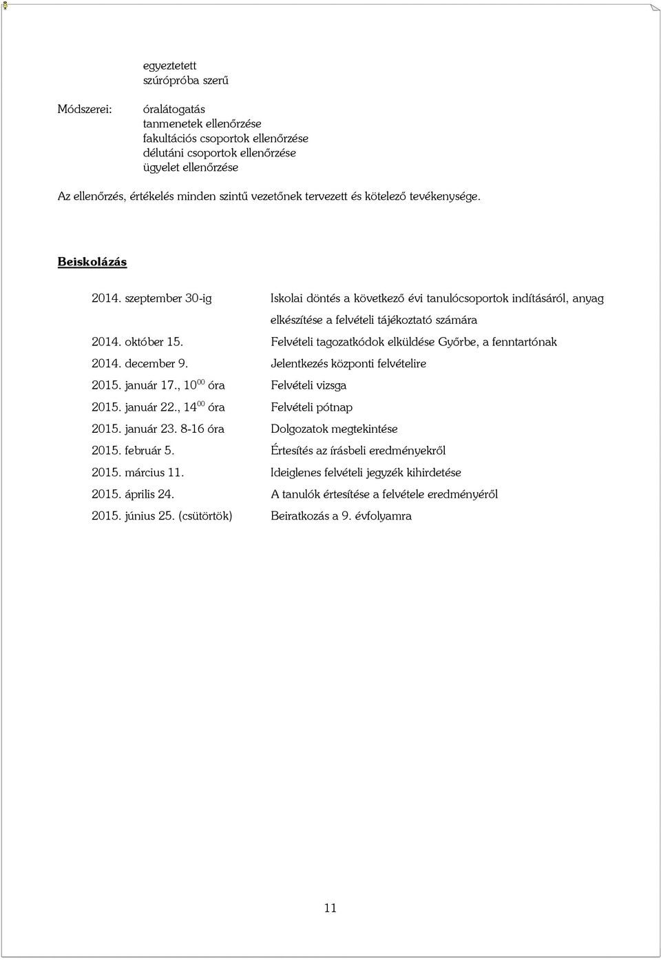október 15. Felvételi tagozatkódok elküldése Győrbe, a fenntartónak 2014. december 9. Jelentkezés központi felvételire 2015. január 17., 10 00 óra Felvételi vizsga 2015. január 22.