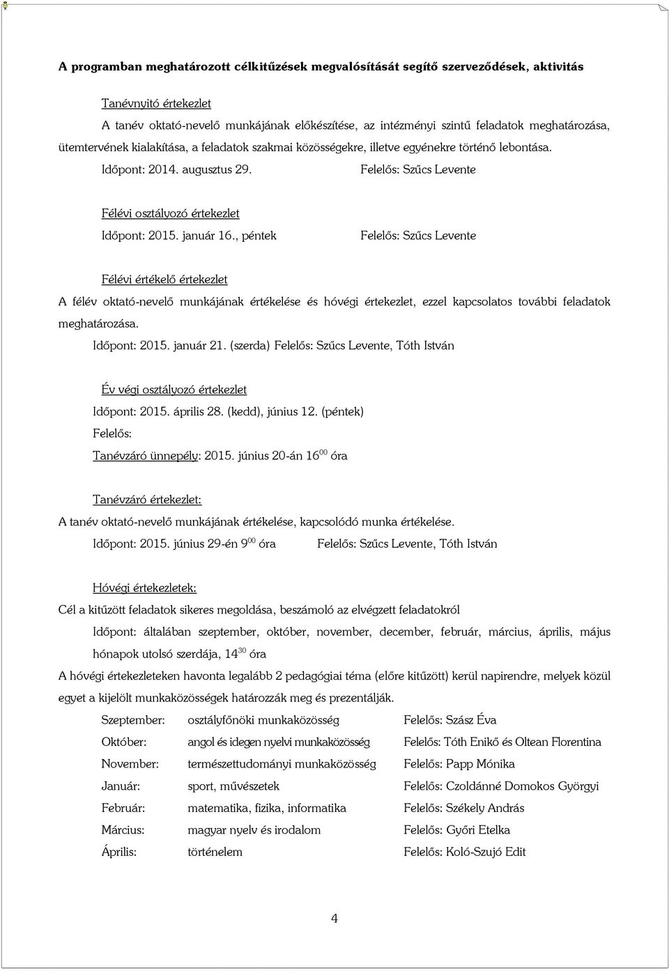 Felelős: Szűcs Levente Félévi osztályozó értekezlet Időpont: 2015. január 16.