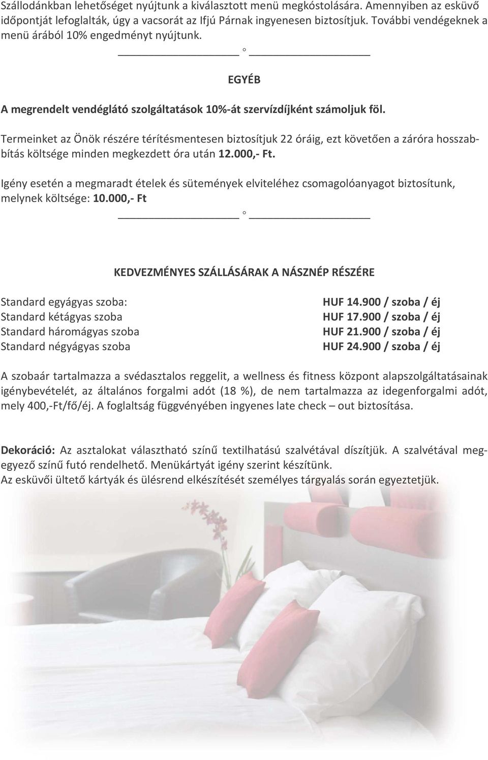 Termeinket az Önök részére térítésmentesen biztosítjuk 22 óráig, ezt követően a záróra hosszabbítás költsége minden megkezdett óra után 12.000,- Ft.