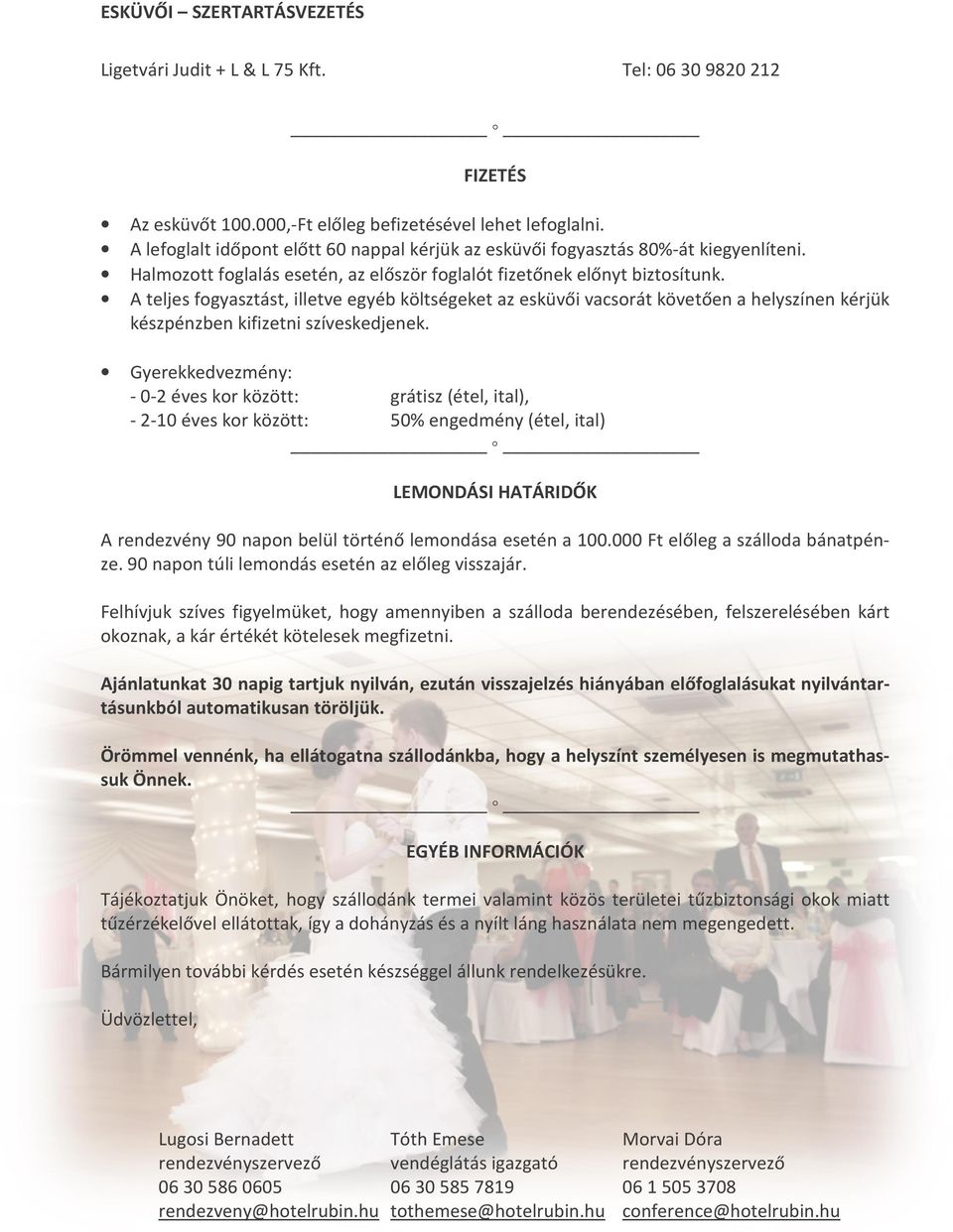 A teljes fogyasztást, illetve egyéb költségeket az esküvői vacsorát követően a helyszínen kérjük készpénzben kifizetni szíveskedjenek.