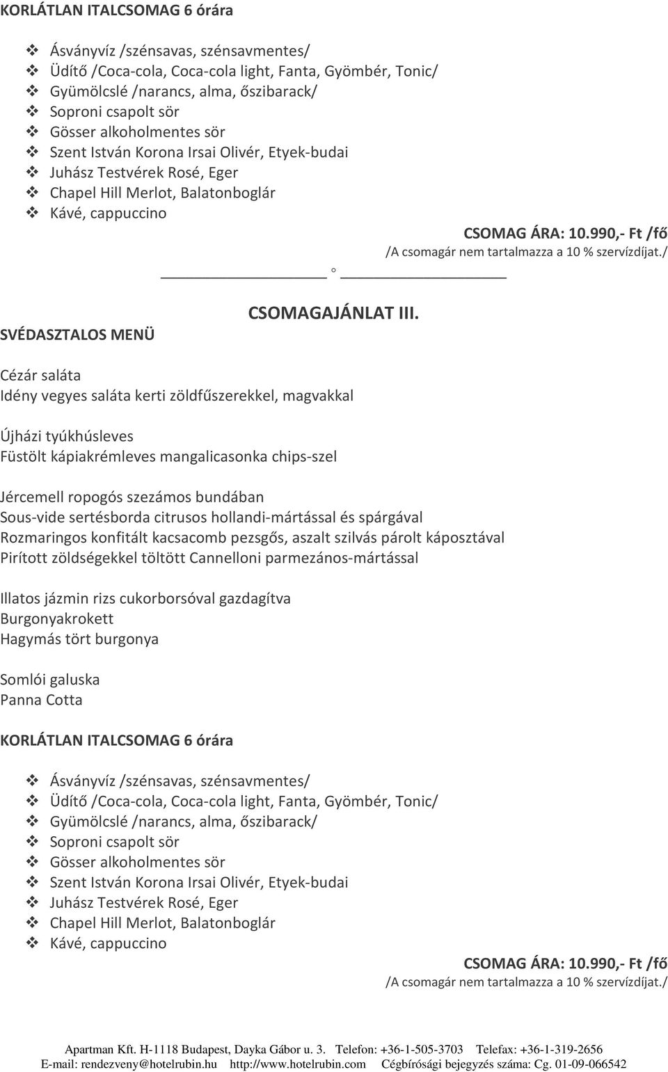 Cézár saláta Idény vegyes saláta kerti zöldfűszerekkel, magvakkal Újházi tyúkhúsleves Füstölt kápiakrémleves mangalicasonka chips-szel Jércemell ropogós szezámos bundában Sous-vide sertésborda