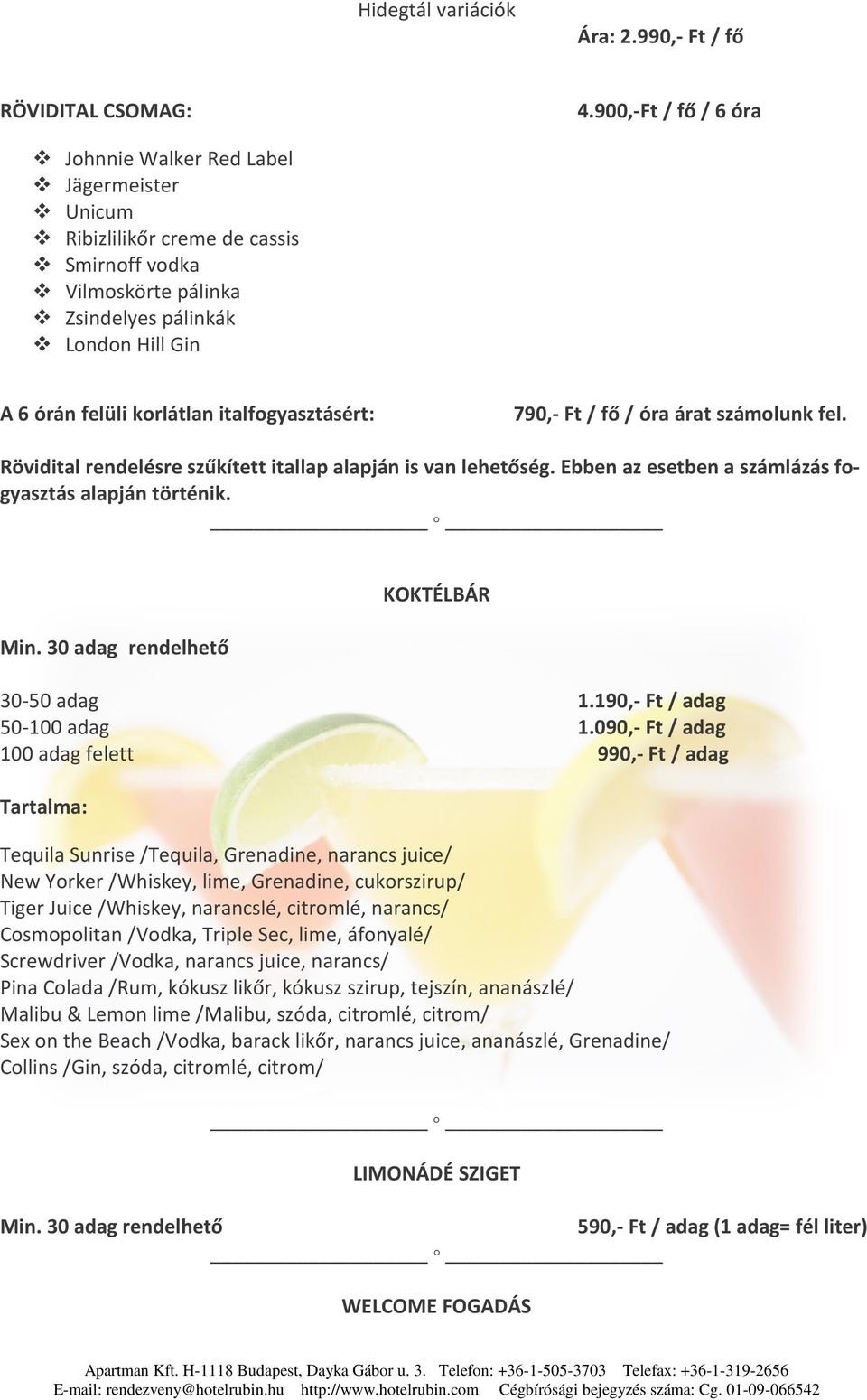 italfogyasztásért: 790,- Ft / fő / óra árat számolunk fel. Rövidital rendelésre szűkített itallap alapján is van lehetőség. Ebben az esetben a számlázás fogyasztás alapján történik. Min.