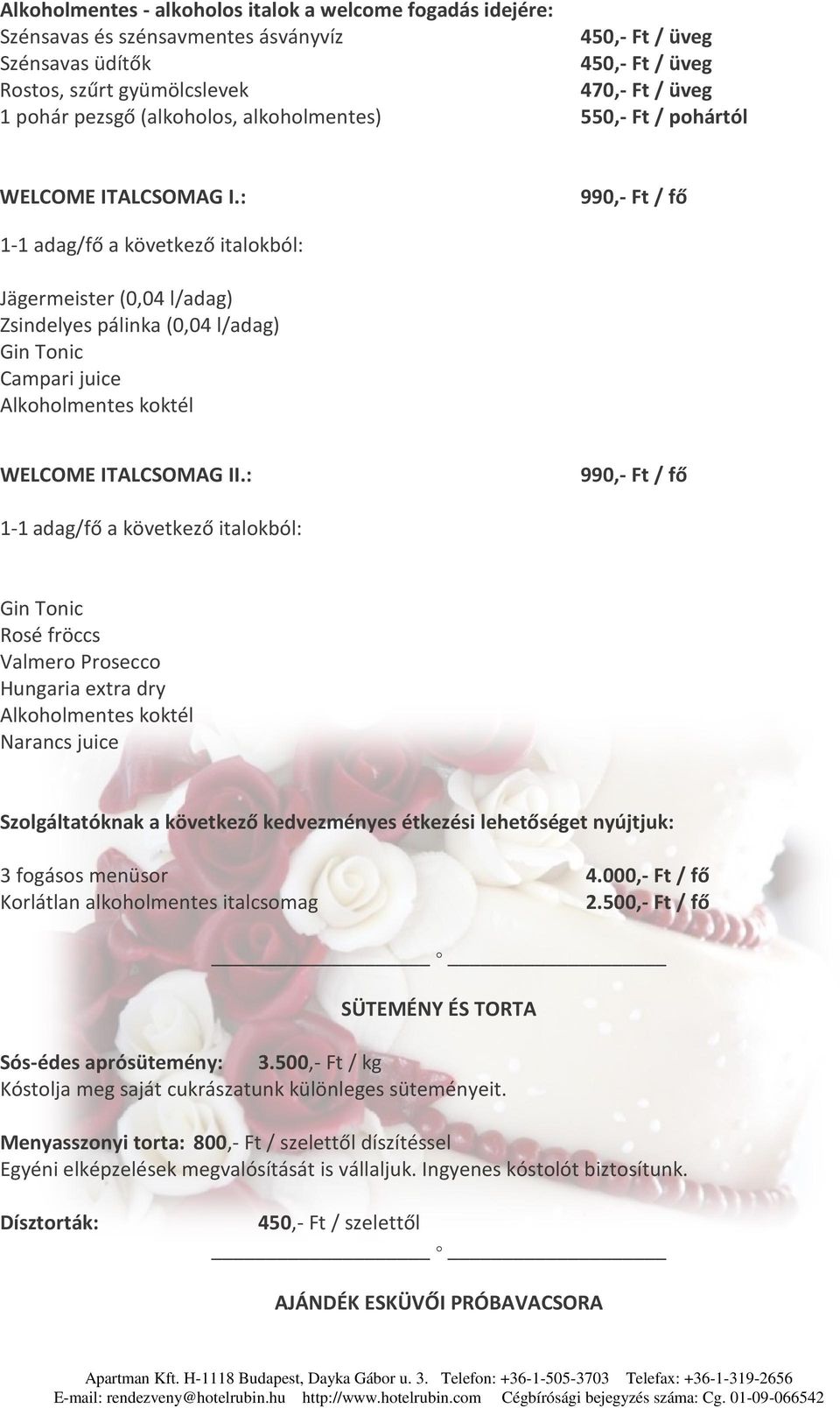 : 990,- Ft / fő 1-1 adag/fő a következő italokból: Jägermeister (0,04 l/adag) Zsindelyes pálinka (0,04 l/adag) Gin Tonic Campari juice Alkoholmentes koktél WELCOME ITALCSOMAG II.