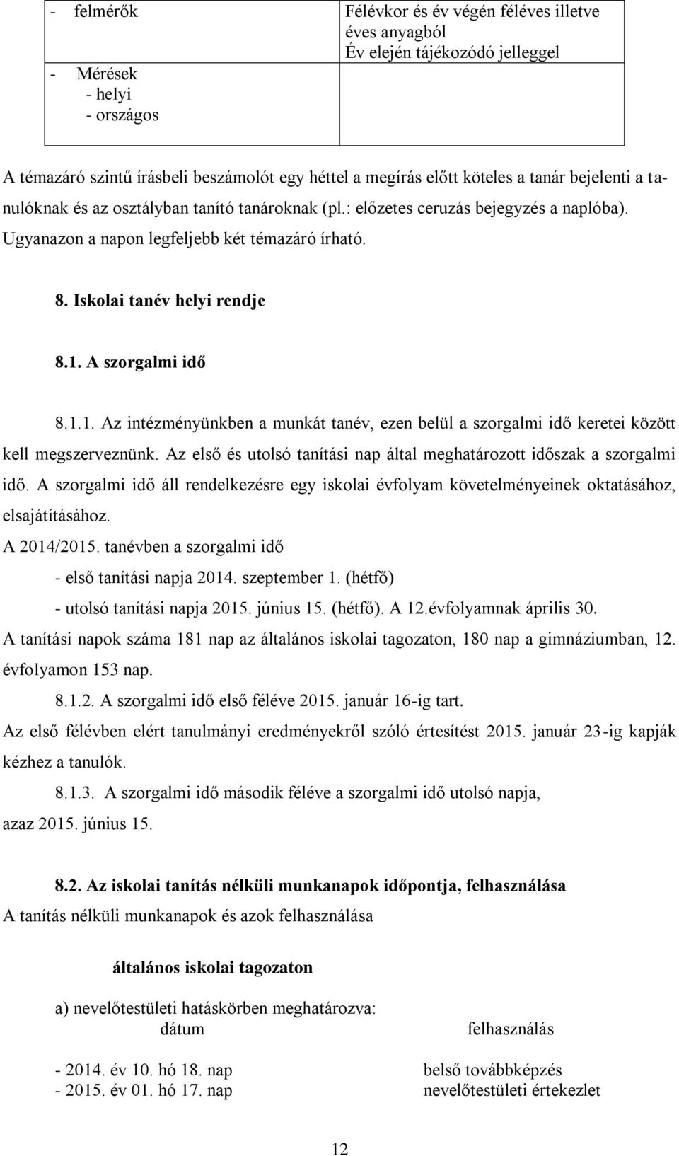 A szorgalmi idő 8.1.1. Az intézményünkben a munkát tan, ezen belül a szorgalmi idő keretei között kell megszerveznünk. Az első és utolsó tanítási nap által meghatározott időszak a szorgalmi idő.