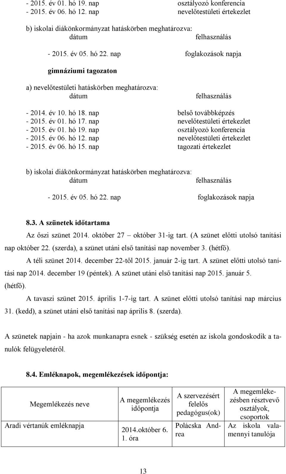 nap nevelőtestületi értekezlet - 2015. 01. hó 19. nap osztályozó konferencia - 2015. 06. hó 12. nap nevelőtestületi értekezlet - 2015. 06. hó 15.