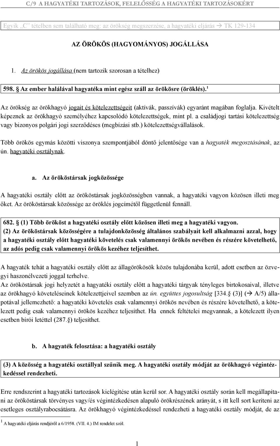 Kivételt képeznek az örökhagyó személyéhez kapcsolódó kötelezettségek, mint pl. a családjogi tartási kötelezettség vagy bizonyos polgári jogi szerződéses (megbízási stb.) kötelezettségvállalások.