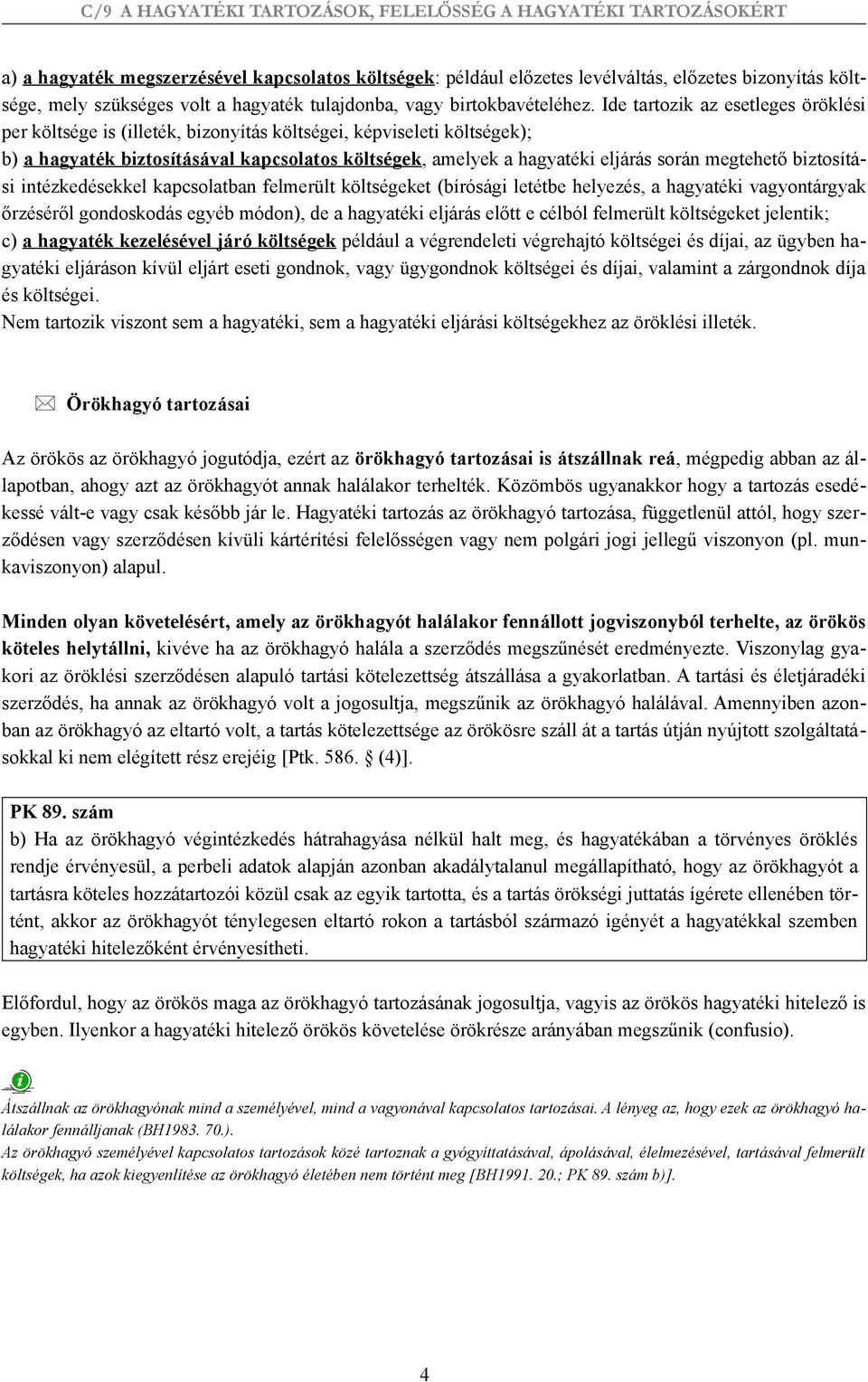 megtehető biztosítási intézkedésekkel kapcsolatban felmerült költségeket (bírósági letétbe helyezés, a hagyatéki vagyontárgyak őrzéséről gondoskodás egyéb módon), de a hagyatéki eljárás előtt e