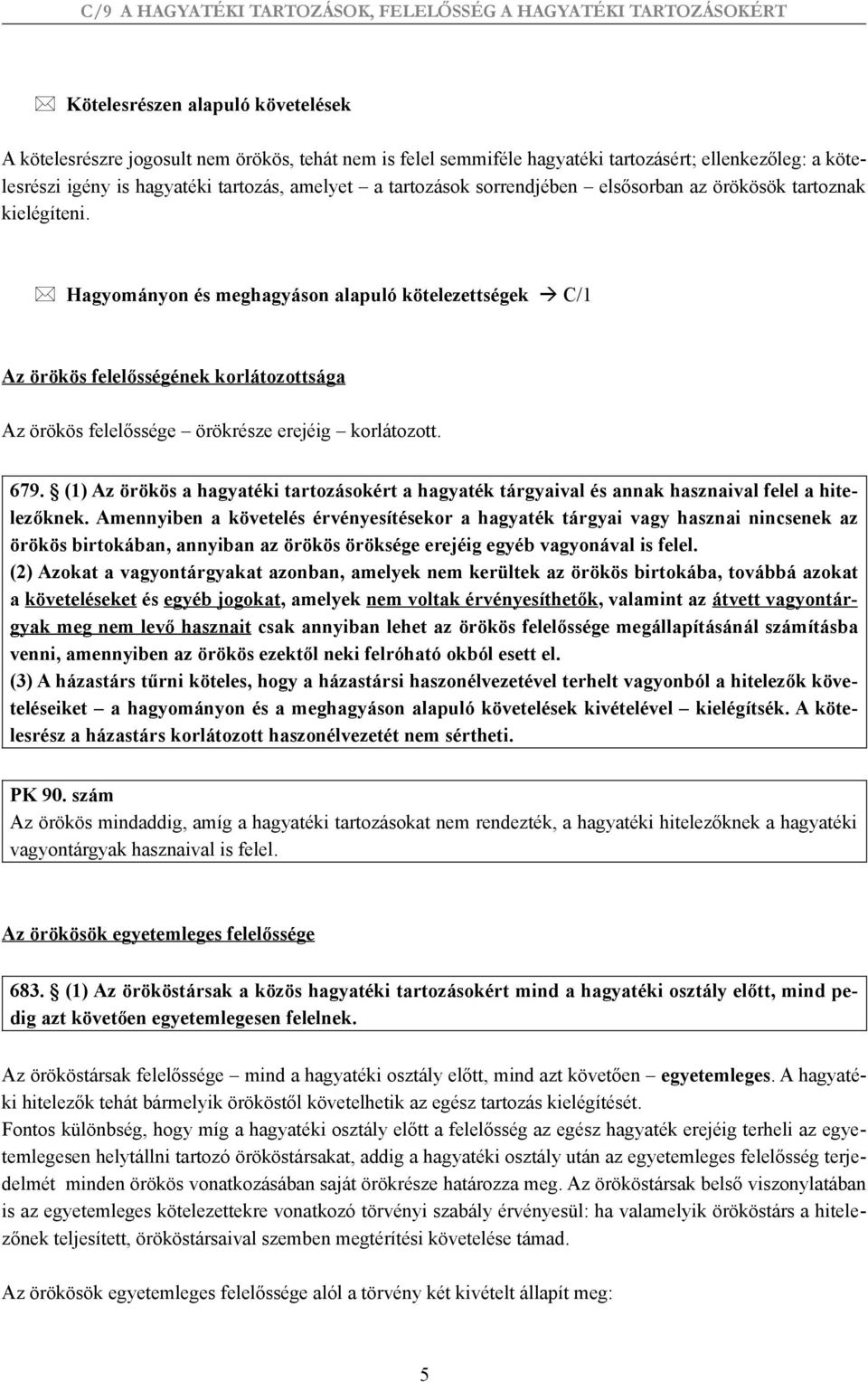 Hagyományon és meghagyáson alapuló kötelezettségek C/1 Az örökös felelősségének korlátozottsága Az örökös felelőssége örökrésze erejéig korlátozott. 679.