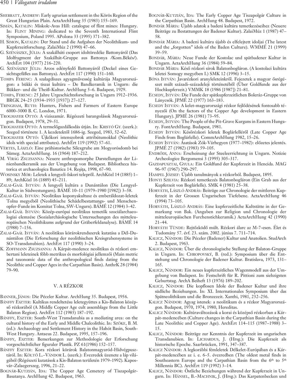 ZalaiMúz 2 (1990) 47 66. G. SZÉNÁSZKY, JÚLIA: A szakálháti csoport idoltöredéke Battonyáról (Das Idolfragment der Szakálhát-Gruppe aus Battonya /Kom.Békés/). ArchÉrt 104 (1977) 216 220. G. SZÉNÁSZKY JÚLIA: Arcos edényfedõ Battonyáról (Deckel eines Gesichtsgefäßes aus Battonya).