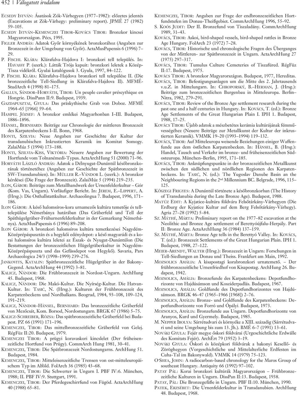 ActaMusPapensis 6 (1996) 7 29. P. FISCHL KLÁRA: Klárafalva-Hajdova I: bronzkori tell település. In: HAVASSY P. (szerk.): Látták Trója kapuit: bronzkori leletek a Közép- Tisza vidékrõl.