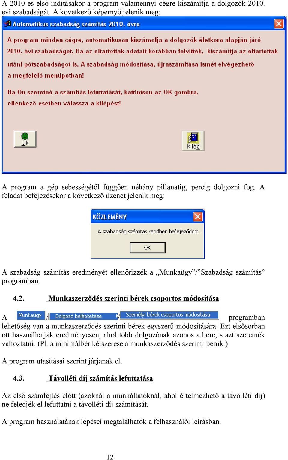 A feladat befejezésekor a következő üzenet jelenik meg: A szabadság számítás eredményét ellenőrizzék a Munkaügy / Szabadság számítás programban. 4.2.