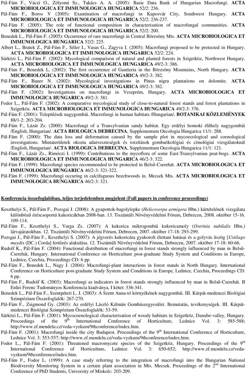 (2005): The role of functional composition in characterisation of macrofungal communities. ACTA MICROBIOLOGICA ET IMMUNOLOGICA HUNGARICA 52/2: 200. Benedek L., Pál-Fám F.