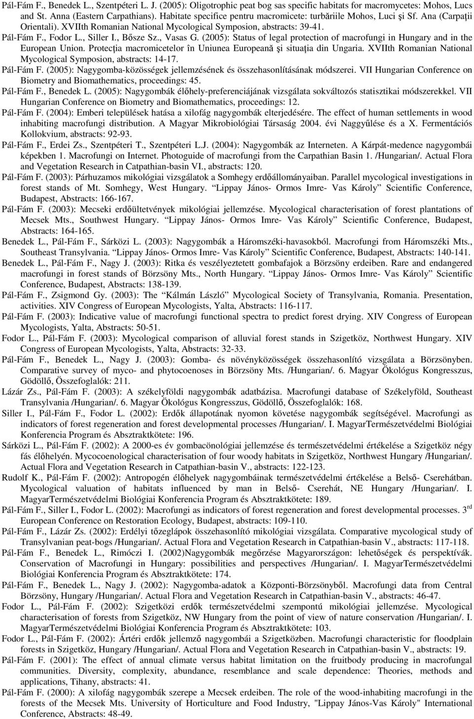 , Bősze Sz., Vasas G. (2005): Status of legal protection of macrofungi in Hungary and in the European Union. Protecţia macromicetelor în Uniunea Europeană şi situaţia din Ungaria.