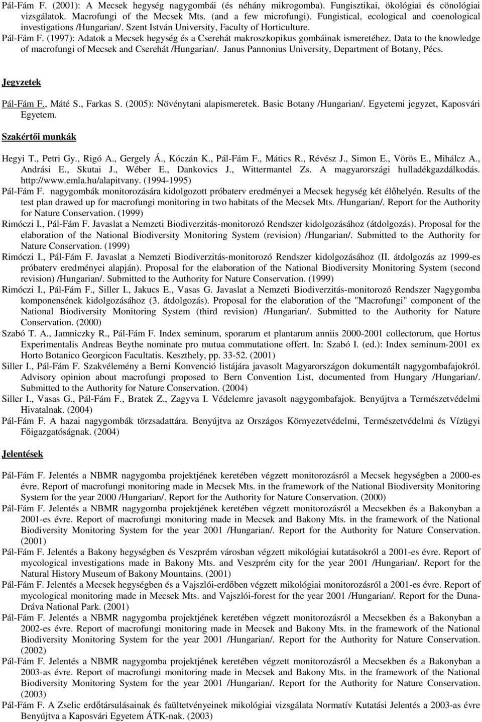 (1997): Adatok a Mecsek hegység és a Cserehát makroszkopikus gombáinak ismeretéhez. Data to the knowledge of macrofungi of Mecsek and Cserehát /Hungarian/.