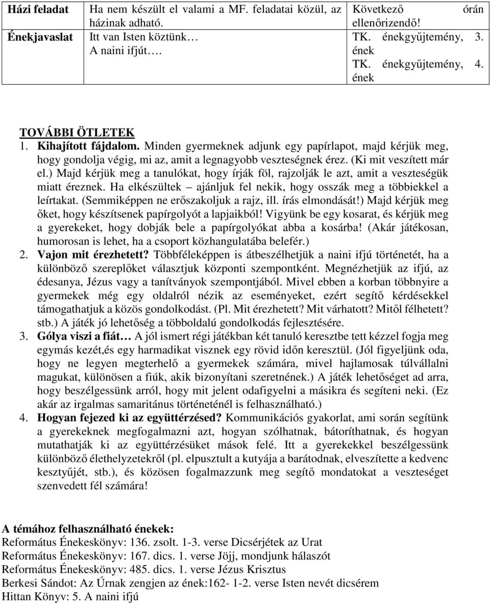 ) Majd kérjük meg a tanulókat, hogy írják föl, rajzolják le azt, amit a veszteségük miatt éreznek. Ha elkészültek ajánljuk fel nekik, hogy osszák meg a többiekkel a leírtakat.