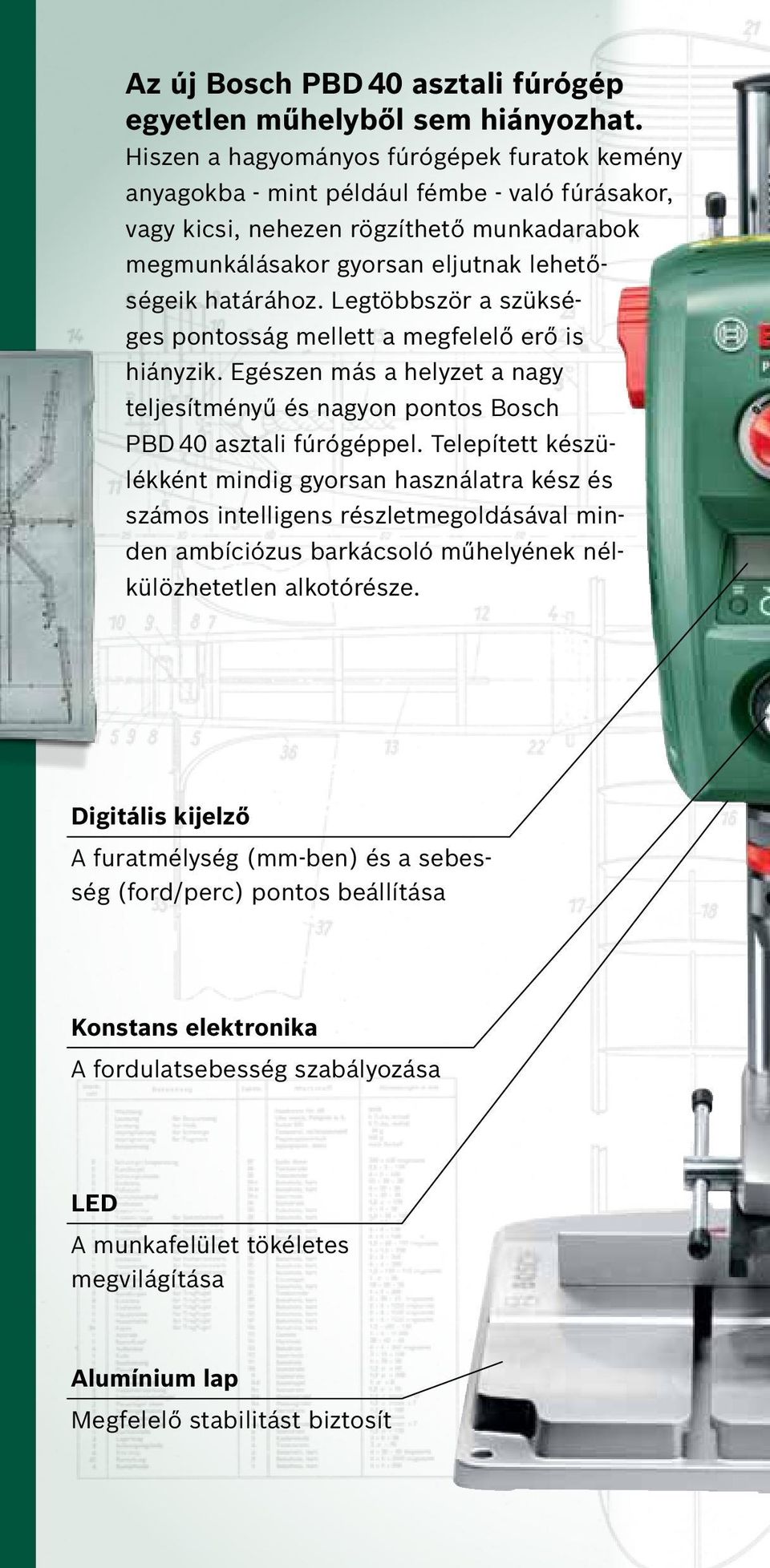 Legtöbbször a szükséges pontosság mellett a megfelelő erő is hiányzik. Egészen más a helyzet a nagy teljesítményű és nagyon pontos Bosch PBD 40 asztali fúrógéppel.