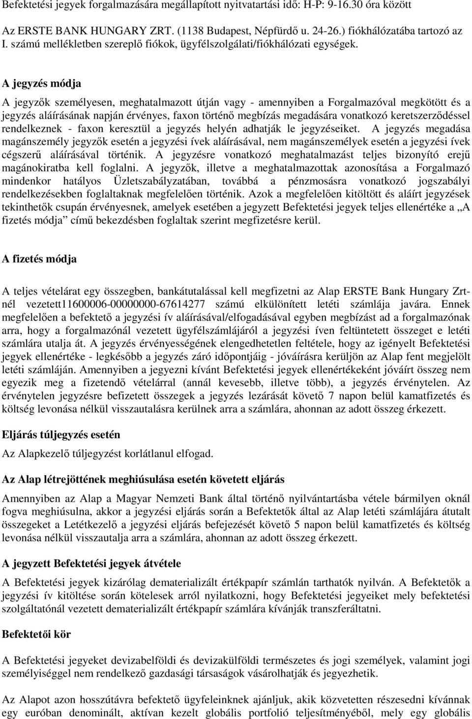 A jegyzés módja A jegyzők személyesen, meghatalmazott útján vagy - amennyiben a Forgalmazóval megkötött és a jegyzés aláírásának napján érvényes, faxon történő megbízás megadására vonatkozó