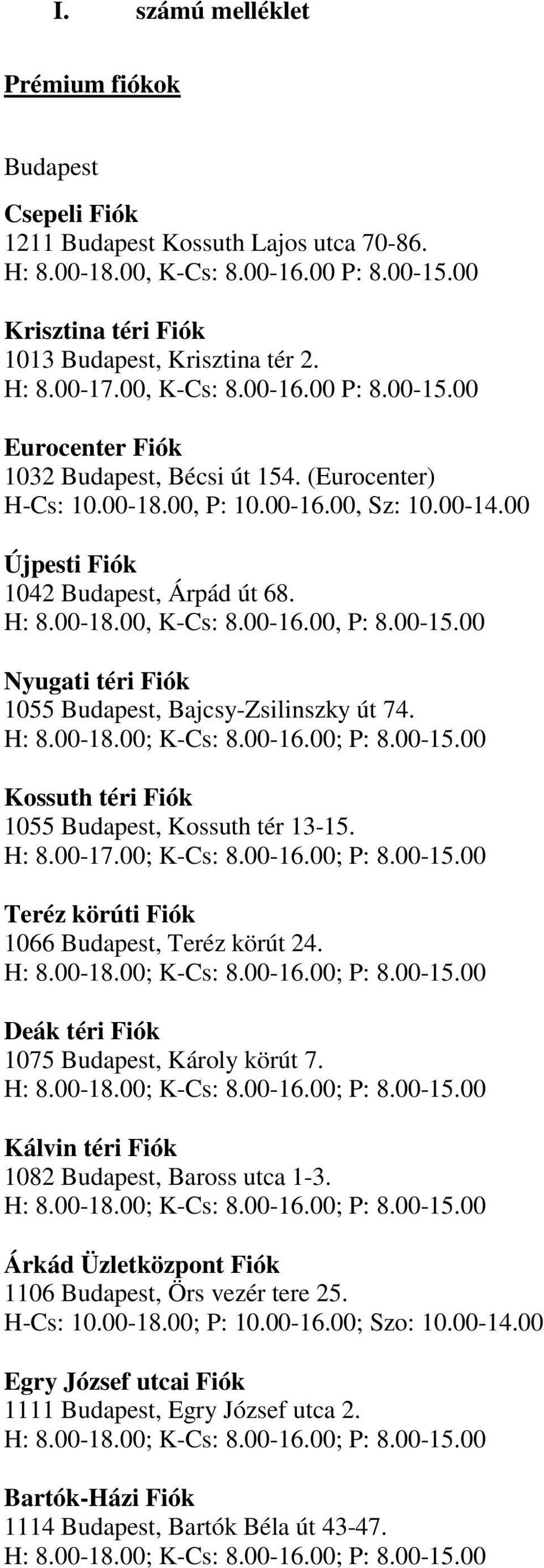 00-15.00 Nyugati téri Fiók 1055 Budapest, Bajcsy-Zsilinszky út 74. Kossuth téri Fiók 1055 Budapest, Kossuth tér 13-15. Teréz körúti Fiók 1066 Budapest, Teréz körút 24.