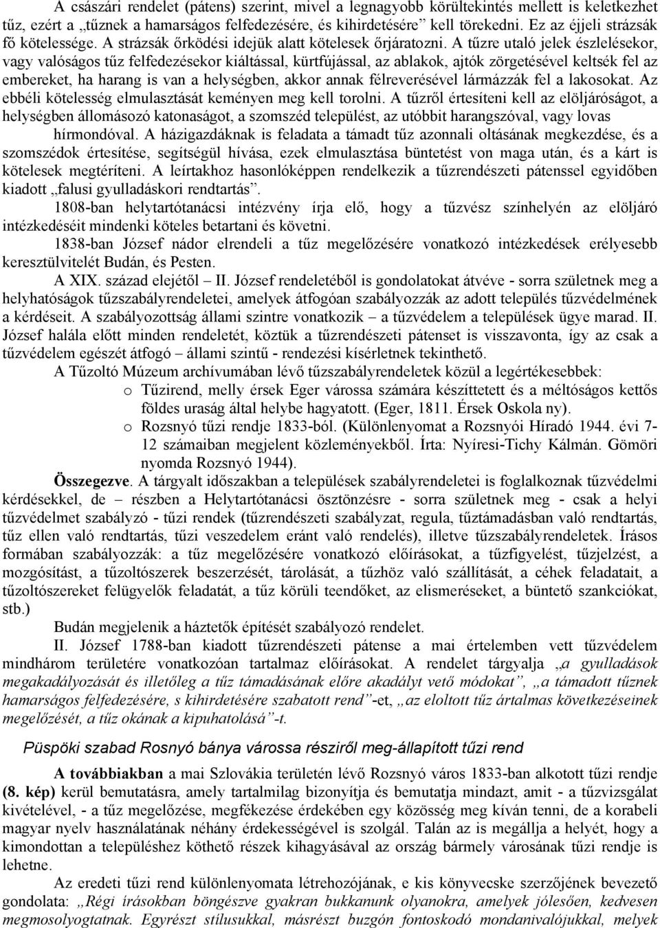 A tűzre utaló jelek észlelésekor, vagy valóságos tűz felfedezésekor kiáltással, kürtfújással, az ablakok, ajtók zörgetésével keltsék fel az embereket, ha harang is van a helységben, akkor annak
