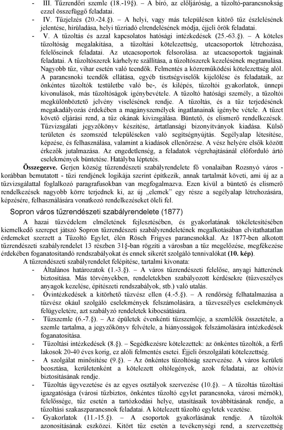 Az utcacsoportok felsorolása. az utcacsoportok tagjainak feladatai. A tűzoltószerek kárhelyre szállítása, a tűzoltószerek kezelésének megtanulása. Nagyobb tűz, vihar esetén való teendők.
