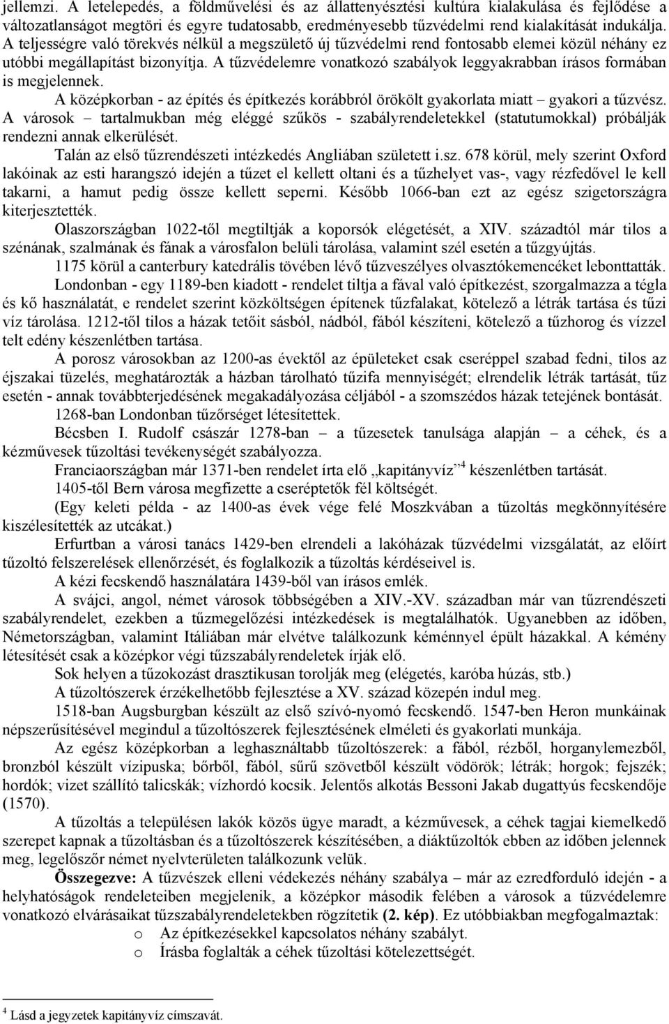 A tűzvédelemre vonatkozó szabályok leggyakrabban írásos formában is megjelennek. A középkorban - az építés és építkezés korábbról örökölt gyakorlata miatt gyakori a tűzvész.