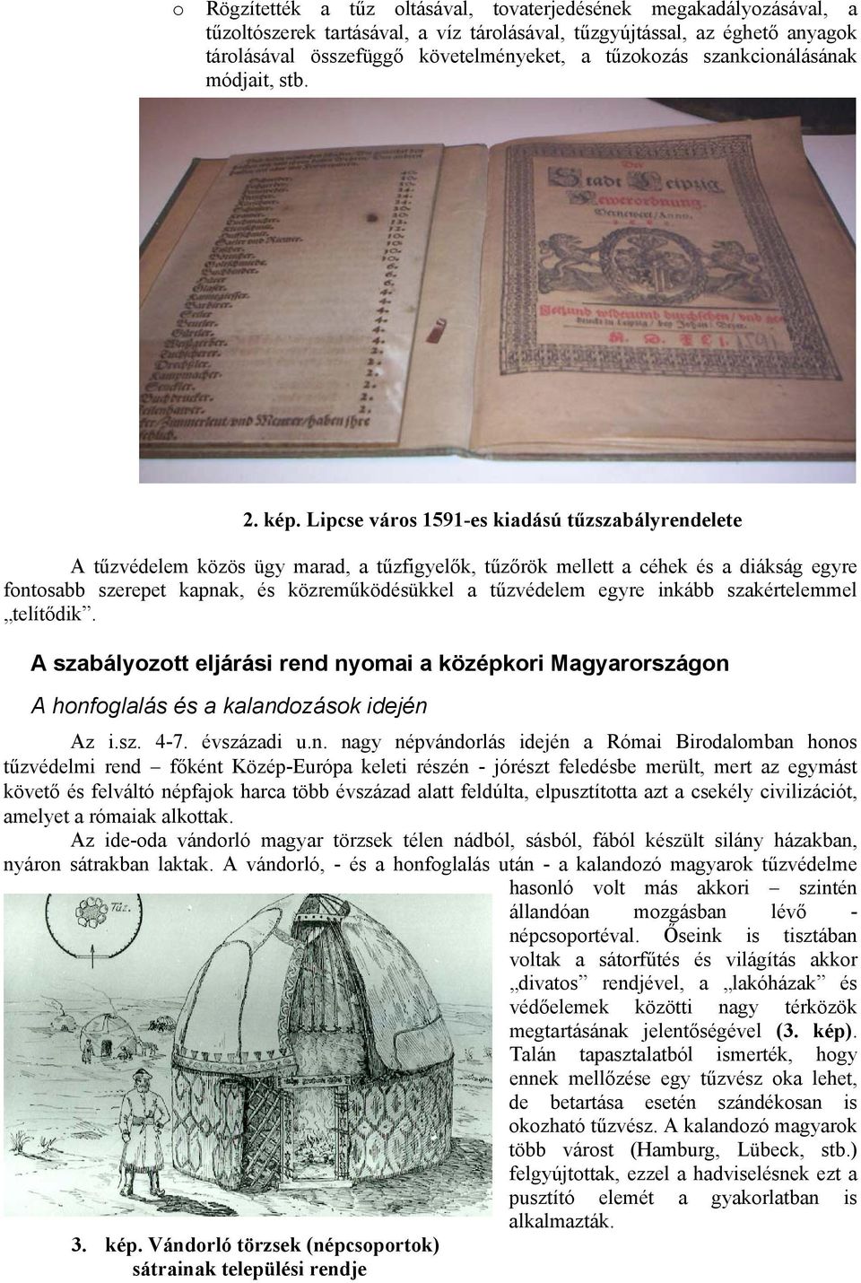Lipcse város 1591-es kiadású tűzszabályrendelete A tűzvédelem közös ügy marad, a tűzfigyelők, tűzőrök mellett a céhek és a diákság egyre fontosabb szerepet kapnak, és közreműködésükkel a tűzvédelem