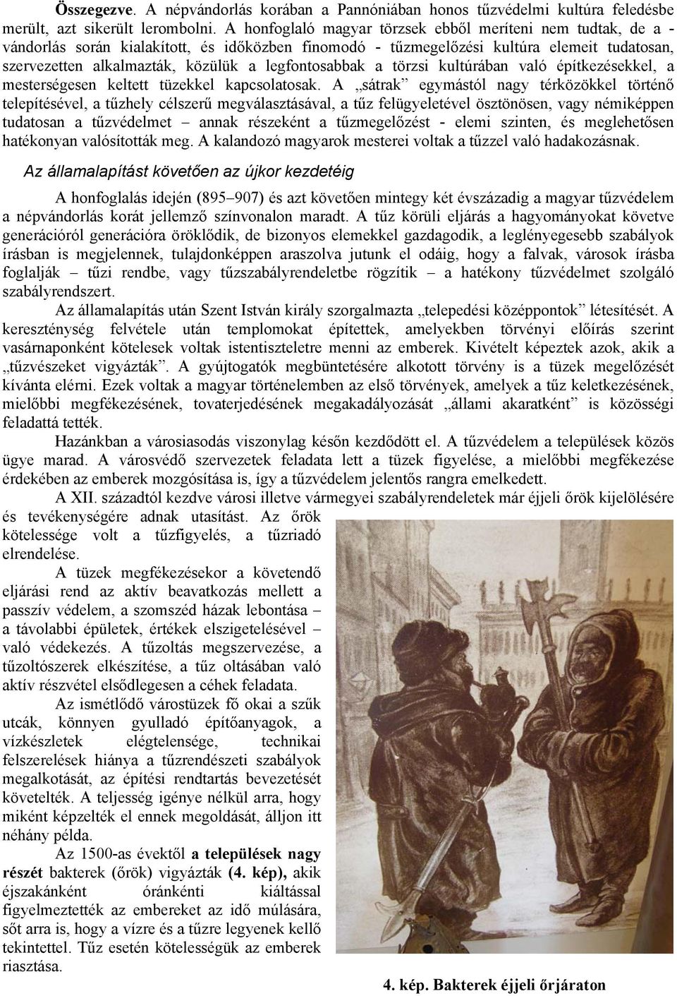 legfontosabbak a törzsi kultúrában való építkezésekkel, a mesterségesen keltett tüzekkel kapcsolatosak.