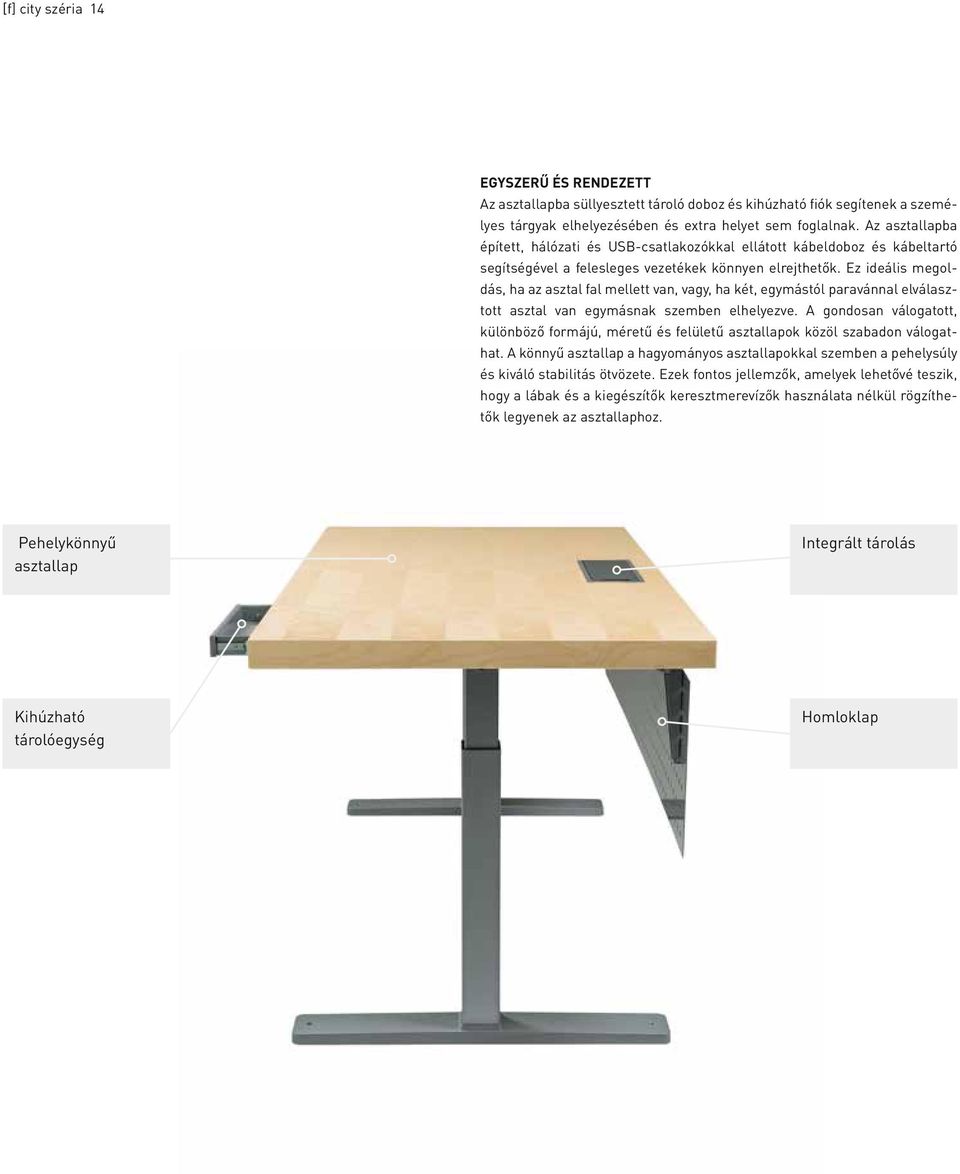 Ez ideális megoldás, ha az asztal fal mellett van, vagy, ha két, egymástól paravánnal elválasztott asztal van egymásnak szemben elhelyezve.