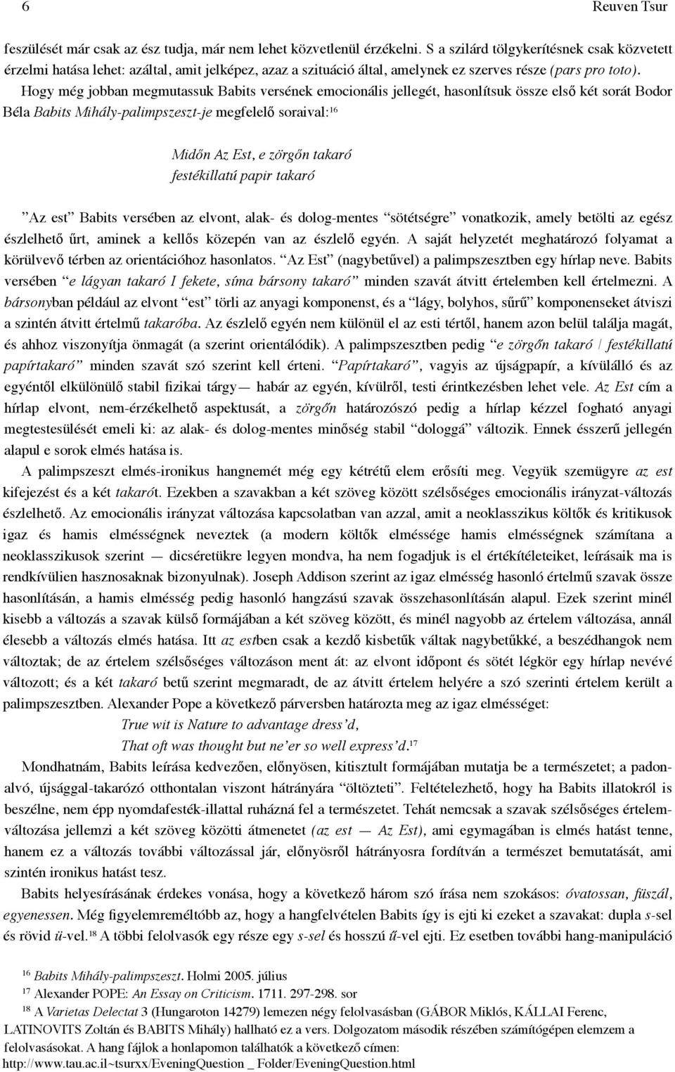 Hogy még jobban megmutassuk Babits versének emocionális jellegét, hasonlítsuk össze első két sorát Bodor Béla Babits Mihály-palimpszeszt-je megfelelő soraival: 16 Midőn Az Est, e zörgőn takaró