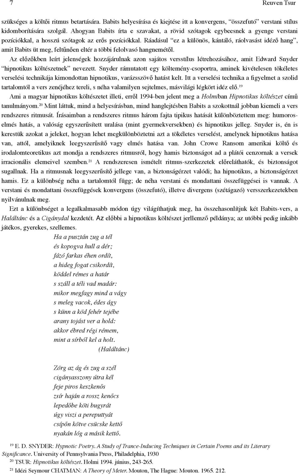Ráadásul ez a különös, kántáló, ráolvasást idéző hang, amit Babits üt meg, feltűnően eltér a többi felolvasó hangnemétől.