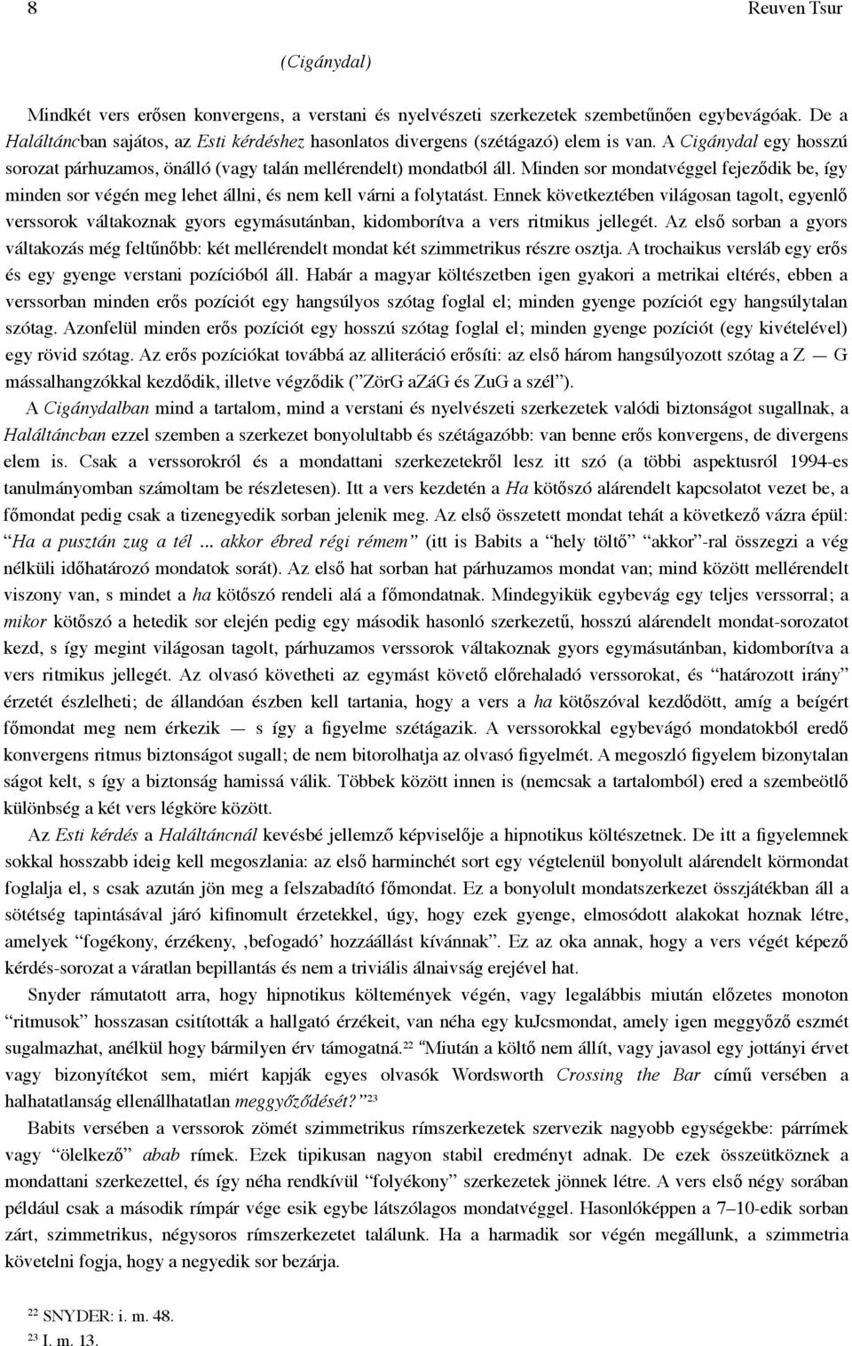 Minden sor mondatvéggel fejeződik be, így minden sor végén meg lehet állni, és nem kell várni a folytatást.