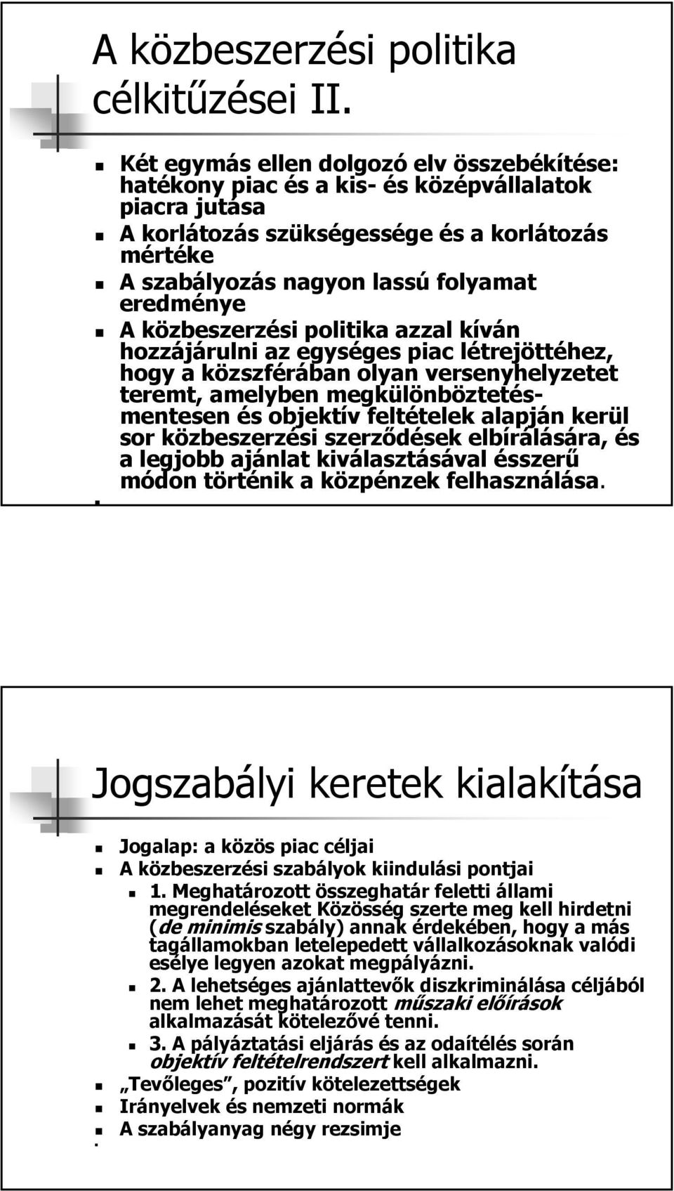 közbeszerzési politika azzal kíván hozzájárulni az egységes piac létrejöttéhez, hogy a közszférában olyan versenyhelyzetet teremt, amelyben megkülönböztetésmentesen és objektív feltételek alapján