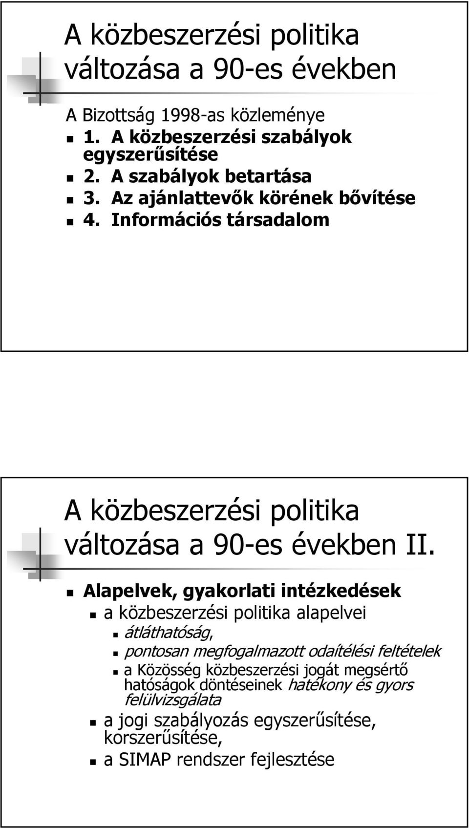 Alapelvek, gyakorlati intézkedések a közbeszerzési politika alapelvei átláthatóság, pontosan megfogalmazott odaítélési feltételek a Közösség