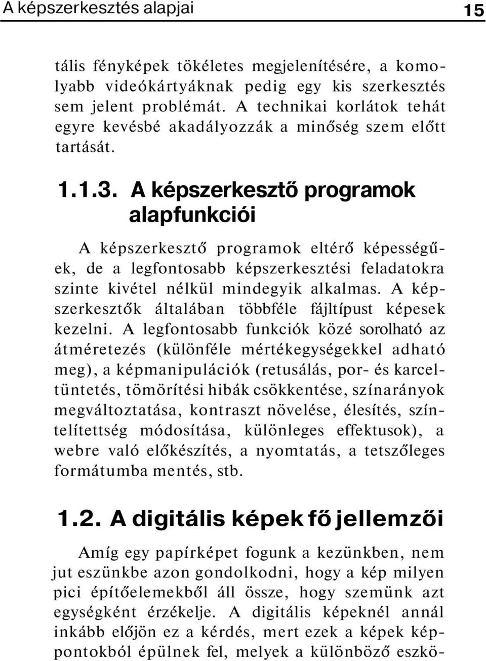 A képszerkesztő programok alapfunkciói A képszerkesztő programok eltérő képességűek, de a legfontosabb képszerkesztési feladatokra szinte kivétel nélkül mindegyik alkalmas.