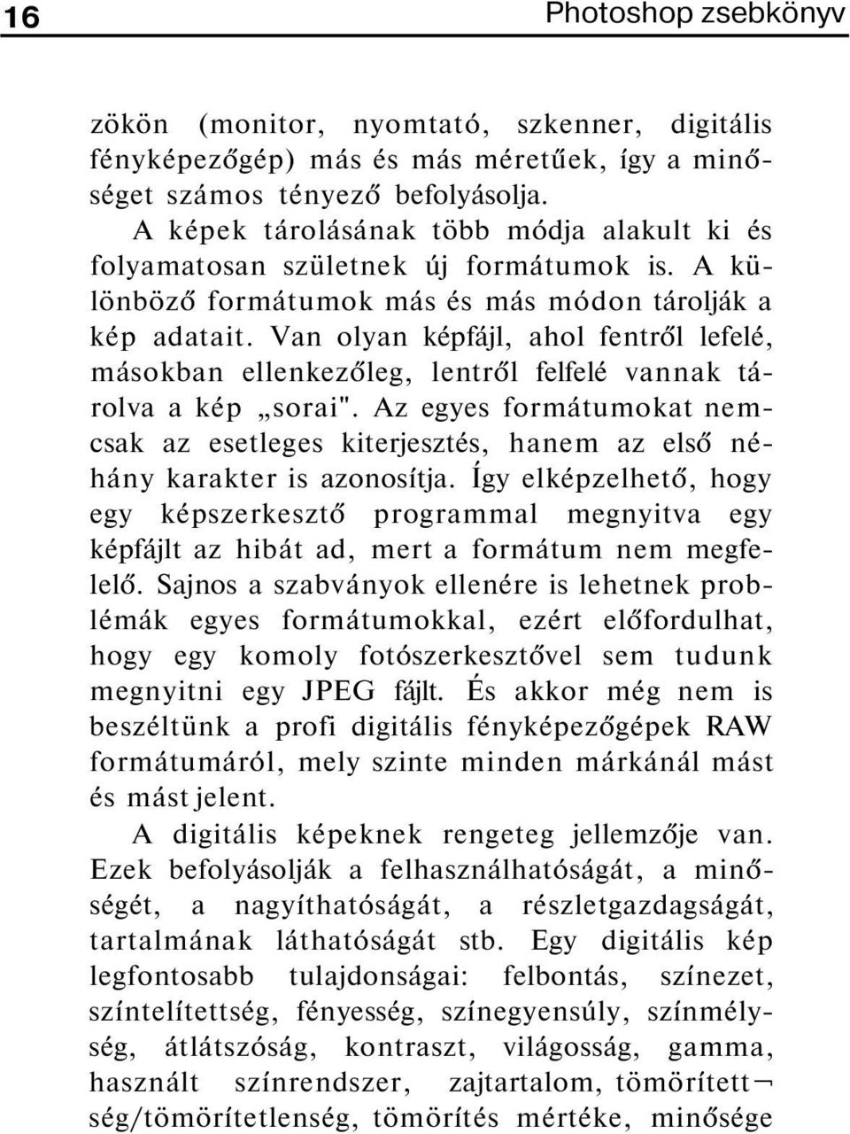 Van olyan képfájl, ahol fentről lefelé, másokban ellenkezőleg, lentről felfelé vannak tárolva a kép sorai".