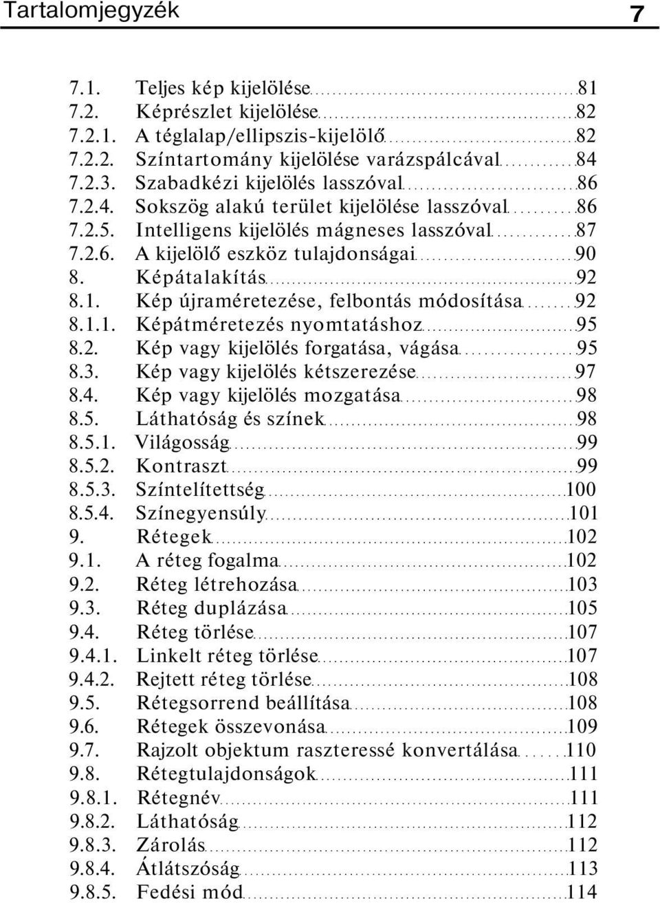 Képátalakítás 92 8.1. Kép újraméretezése, felbontás módosítása 92 8.1.1. Képátméretezés nyomtatáshoz 95 8.2. Kép vagy kijelölés forgatása, vágása 95 8.3. Kép vagy kijelölés kétszerezése 97 8.4.