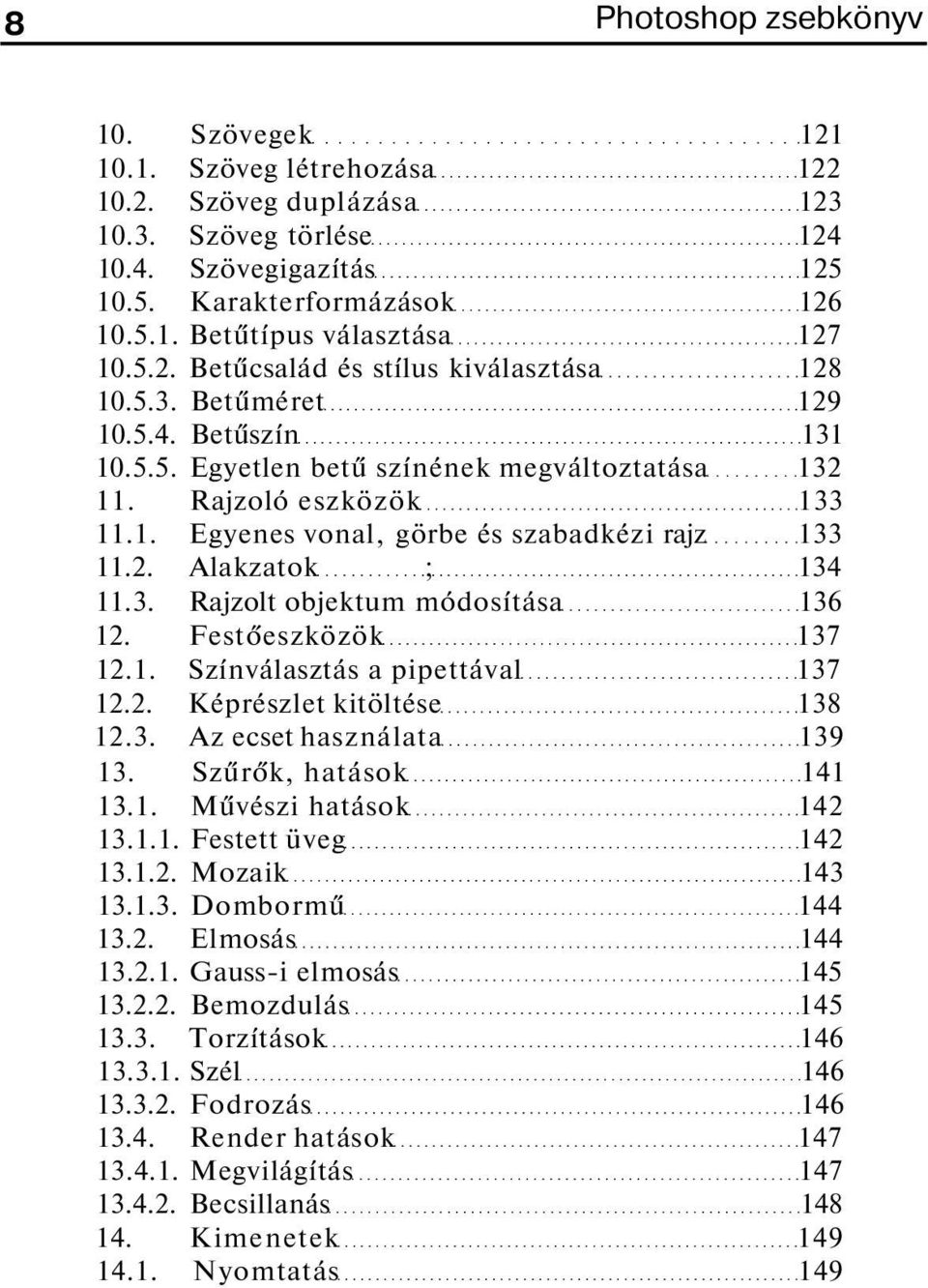 2. Alakzatok ; 134 11.3. Rajzolt objektum módosítása 136 12. Festőeszközök 137 12.1. Színválasztás a pipettával 137 12.2. Képrészlet kitöltése 138 12.3. Az ecset használata 139 13.